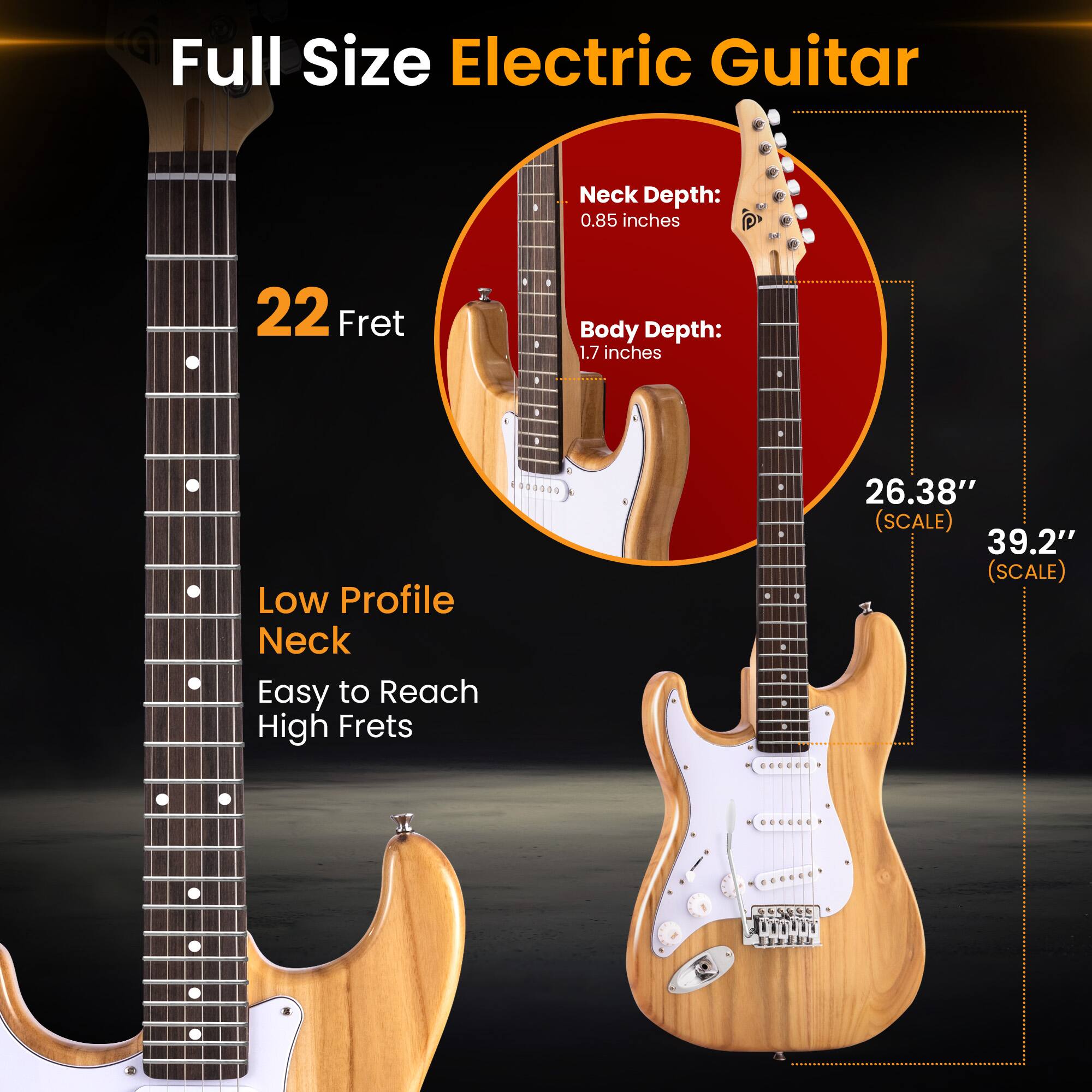 Full Size Electric Guitar

Neck Depth: 0.85 inches
22 Fret
Body Depth: 1.7 inches
Low Profile Neck Easy to Reach High Frets
26.38" (SCALE) 39.2" (SCALE)