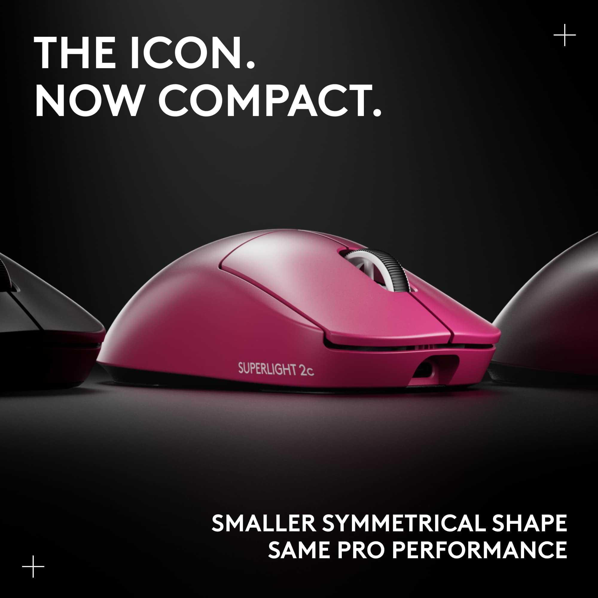 THE ICON.
NOW COMPACT.
SUPERLIGHT 2c
SMALLER SYMMETRICAL SHAPE
SAME PRO PERFORMANCE