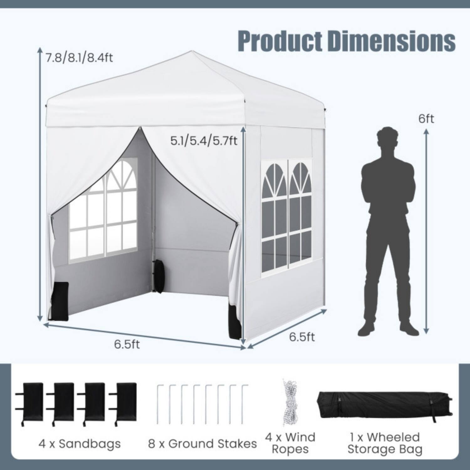 Product Dimensions

- Height: 7.8/8.1/8.4ft
- Width: 5.1/5.4/5.7ft
- Depth: 6.5ft
- Height of a person for scale: 6ft

Includes:
- 4 x Sandbags
- 8 x Ground Stakes
- 4 x Wind Ropes
- 1 x Wheeled Storage Bag
