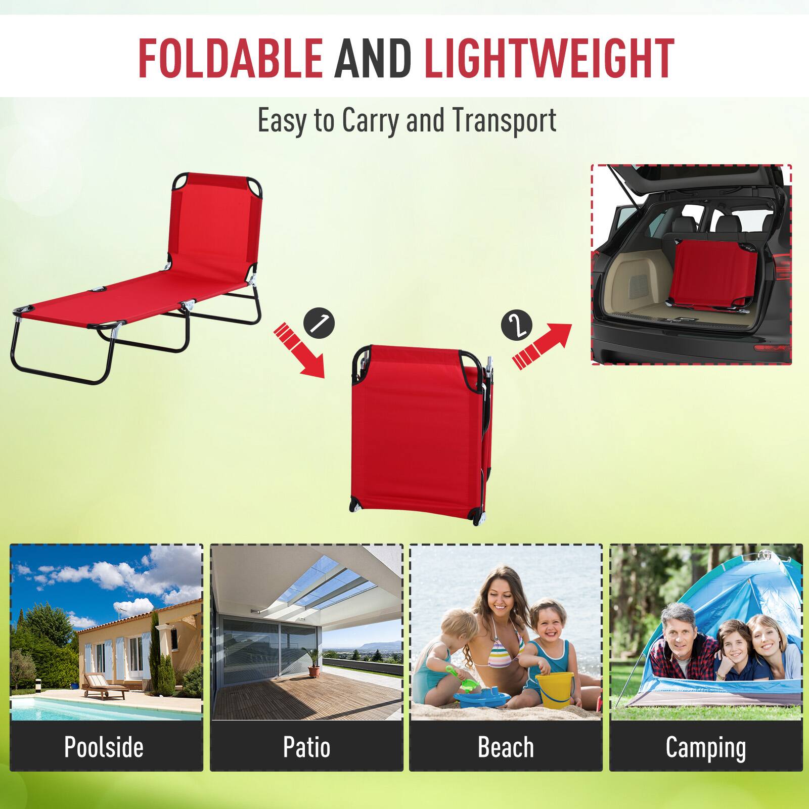 FOLDABLE AND LIGHTWEIGHT
Easy to Carry and Transport
1
2
Poolside
Patio
Beach
Camping