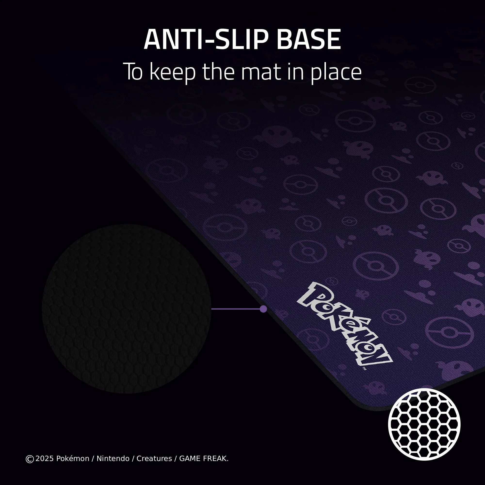 ANTI-SLIP BASE  
To keep the mat in place  

© 2025 Pokémon / Nintendo / Creatures / GAME FREAK.