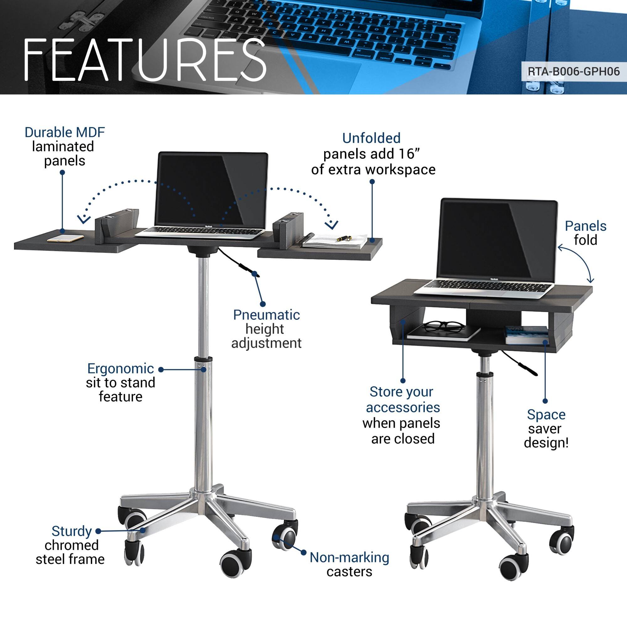 - FEATURES
- Durable MDF laminated panels
- Unfolded panels add 16" of extra workspace
- Ergonomic sit to stand feature
- Pneumatic height adjustment
- Sturdy chromed steel frame
- Non-marking casters
- Panels fold
- Store your accessories when panels are closed
- Space saver design!