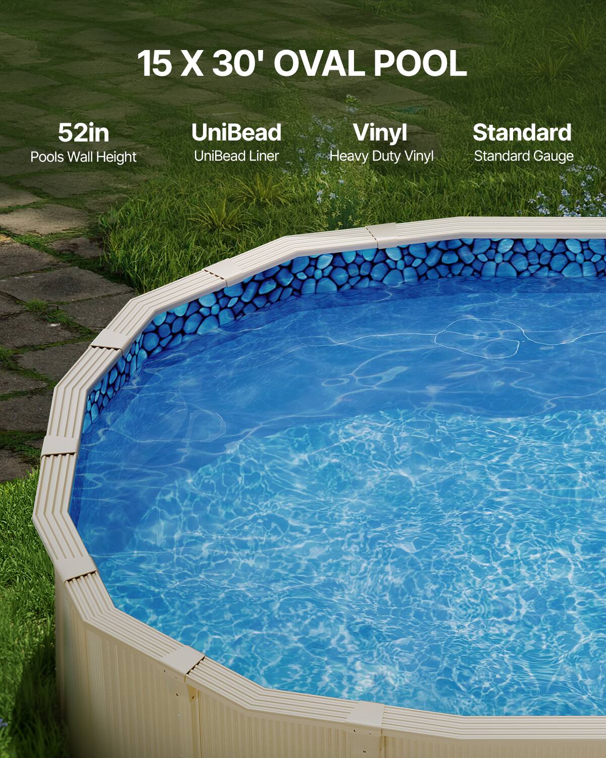15 X 30' OVAL POOL

52in  
Pools Wall Height

UniBead  
UniBead Liner

Vinyl  
Heavy Duty Vinyl

Standard  
Standard Gauge