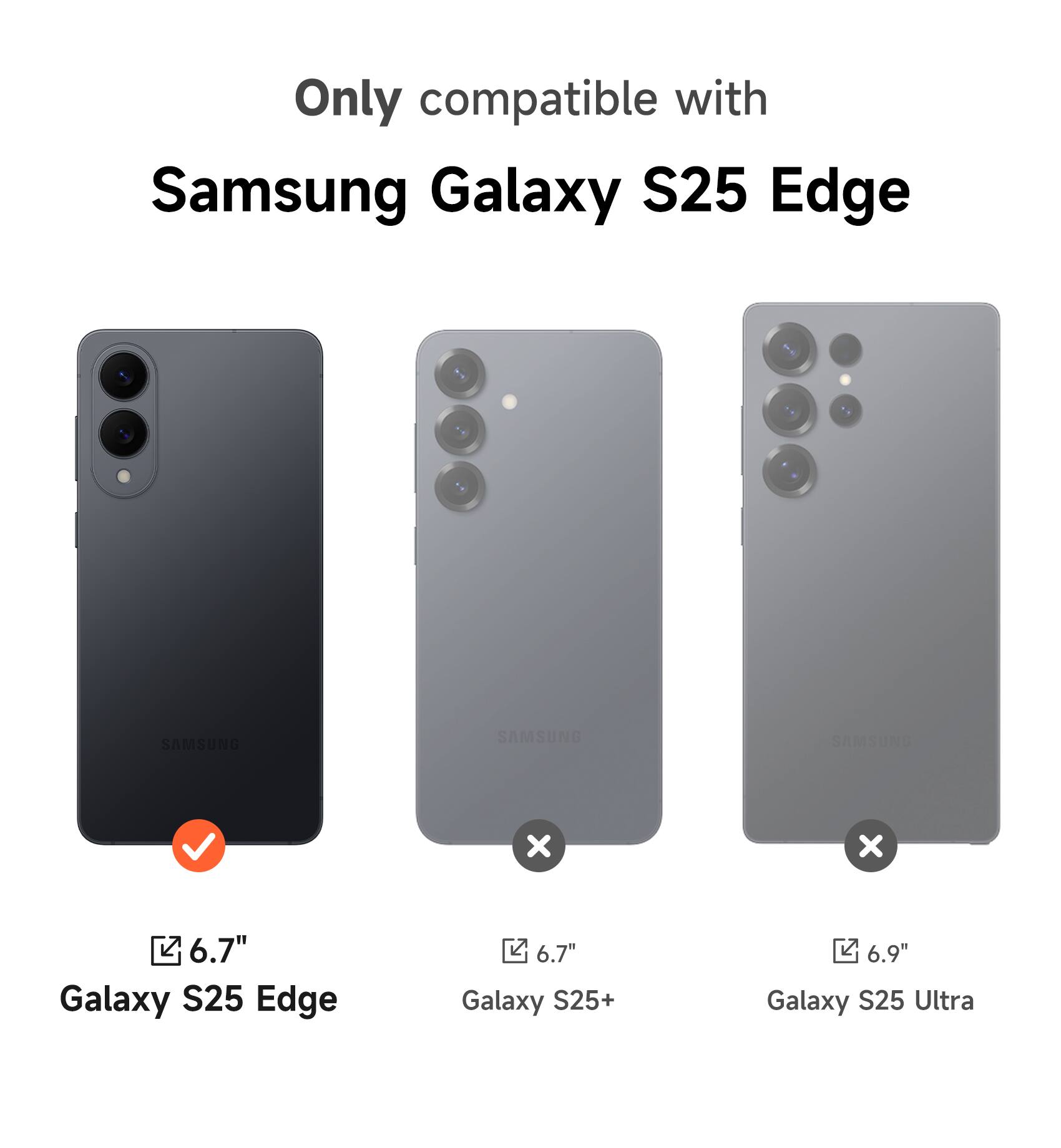 Only compatible with Samsung Galaxy S25 Edge

6.7" Galaxy S25 Edge

6.7" Galaxy S25+

6.9" Galaxy S25 Ultra