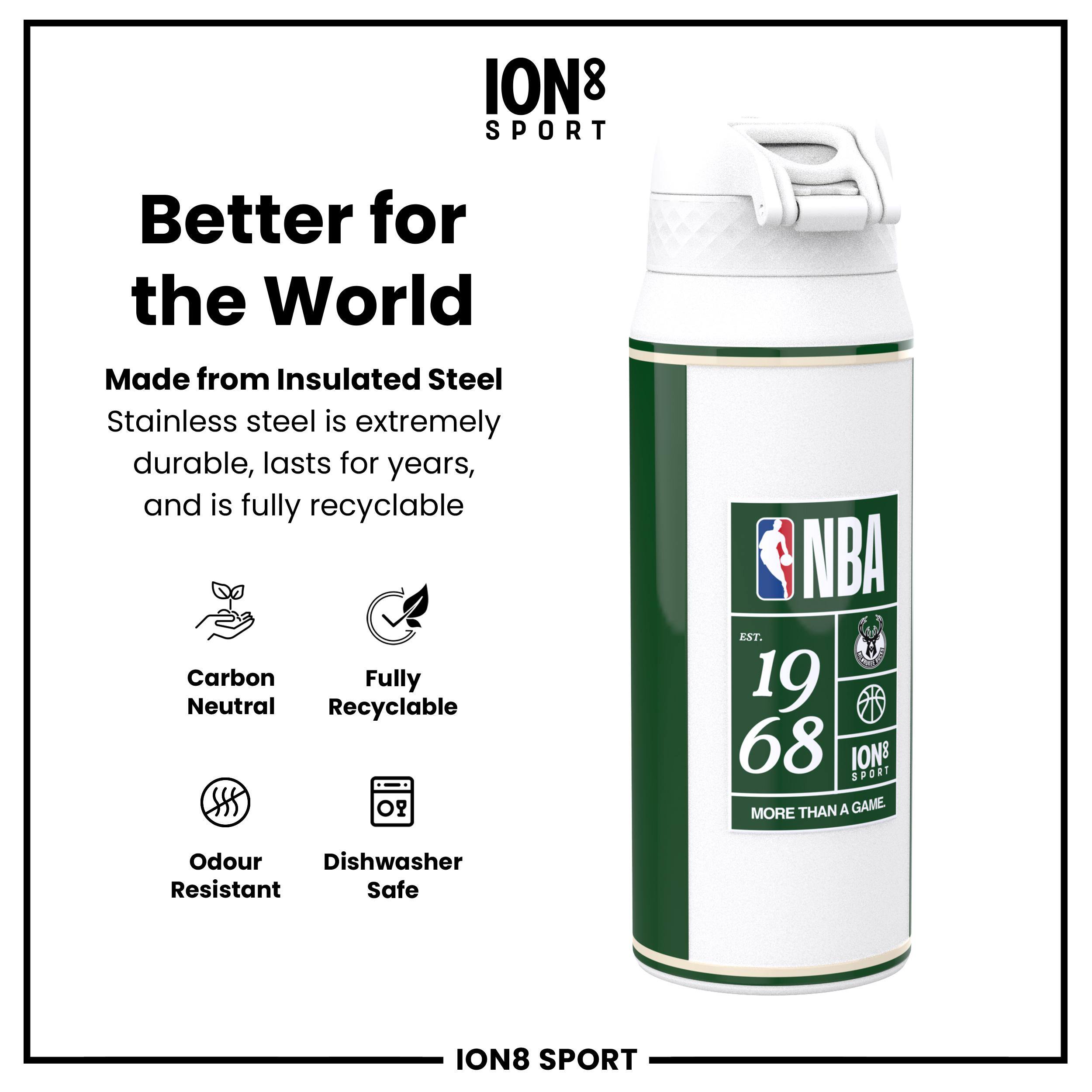 ION8 SPORT

Better for the World

Made from Insulated Steel
Stainless steel is extremely durable, lasts for years, and is fully recyclable

Carbon Neutral
Fully Recyclable
Odour Resistant
Dishwasher Safe

NBA EST. 1968
ION8 SPORT
MORE THAN A GAME