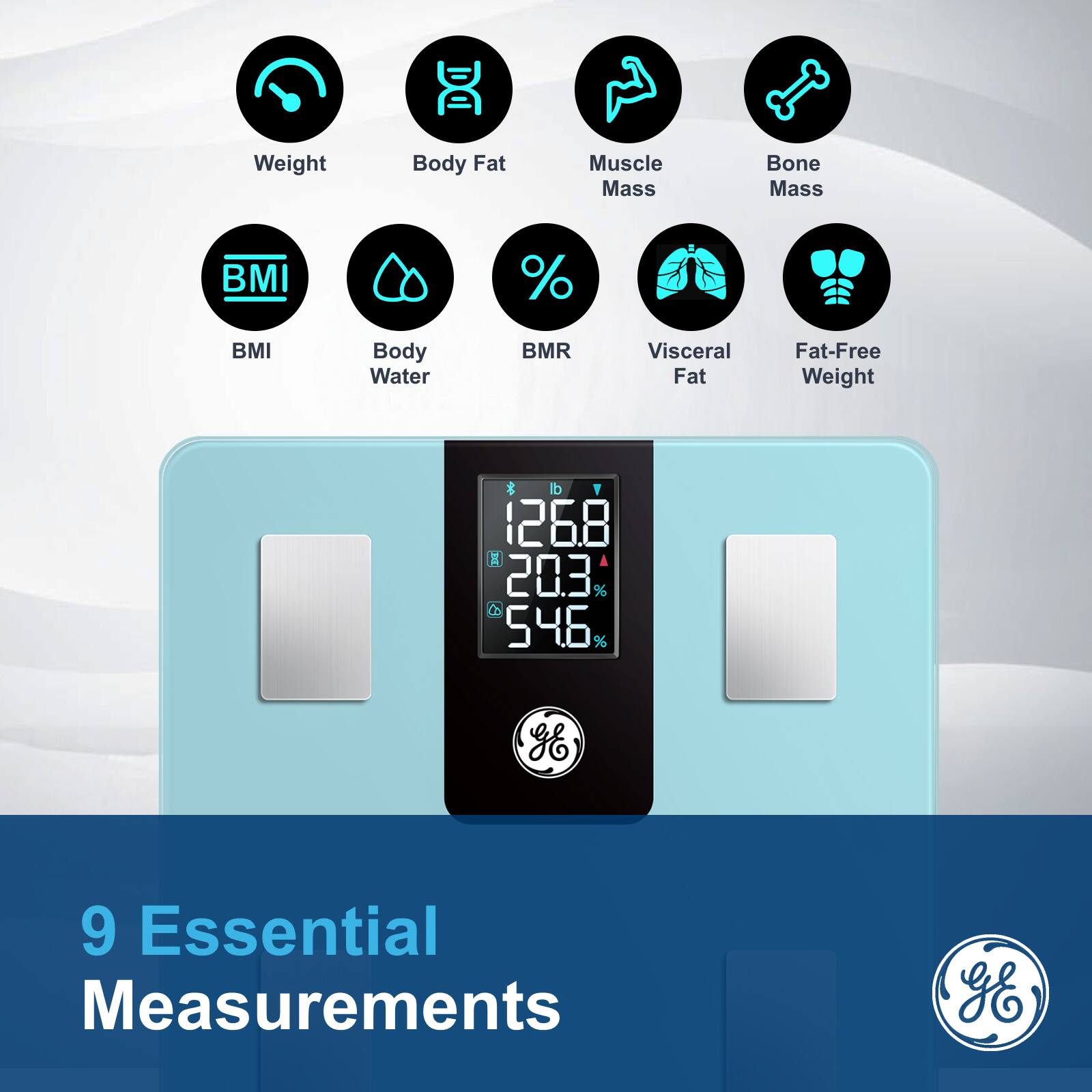 Weight Body Fat Muscle Mass Bone Mass BMI % BMI Body Water BMR Visceral Fat Fat-Free Weight

b Y 1268 H 20.3 % 546, % gE 9 Essential Measurements gE

9 Essential Measurements