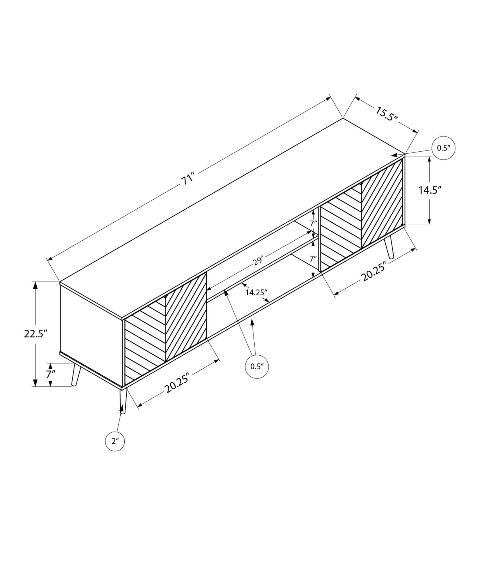 15.5"  
71"  
0.5"  
4  
14.5"  
7"  
1  
29"  
14.25"  
L  
1  
7"  
20.25"  
22.5"  
7"  
20.25"  
0.5"  
2"