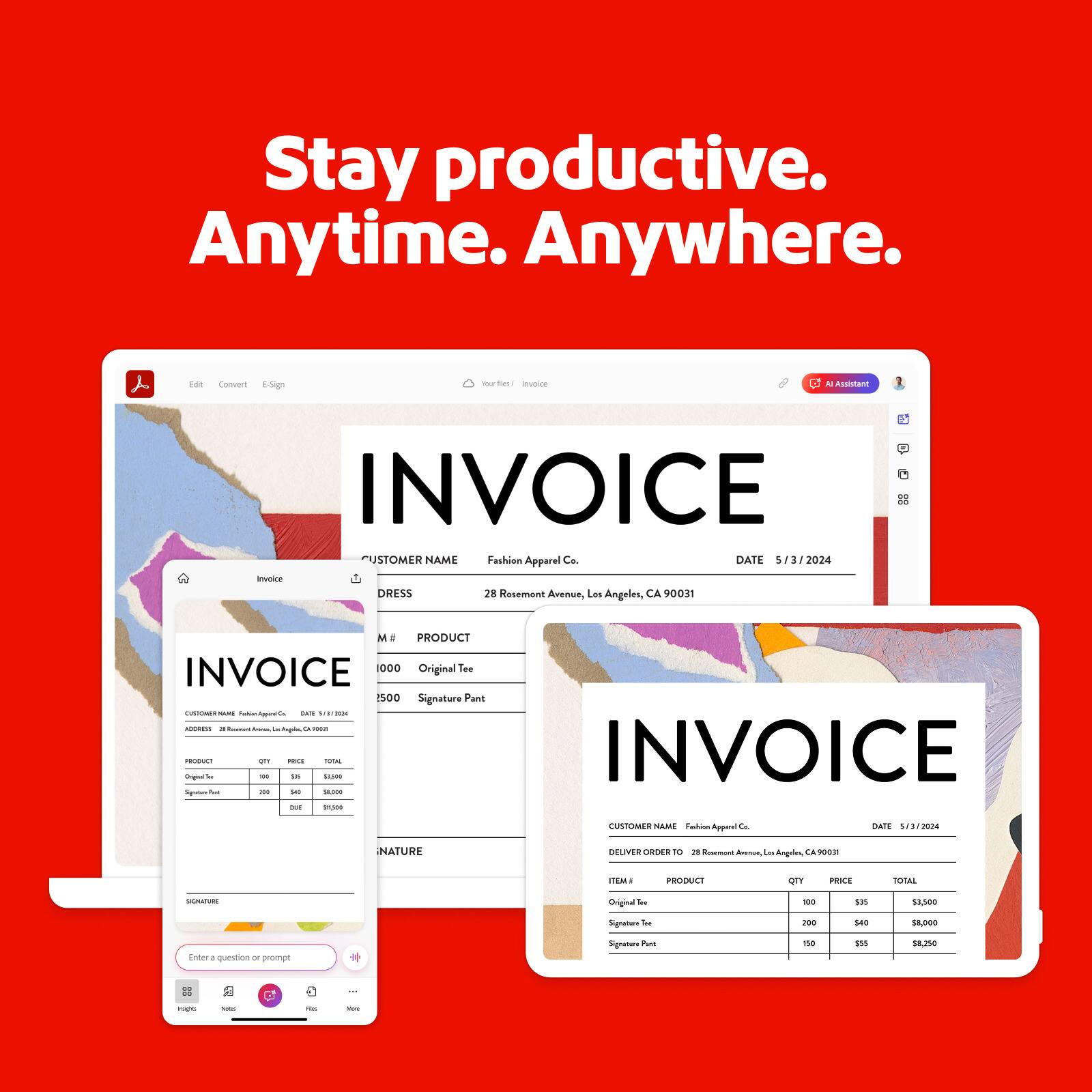 Stay productive. Anytime. Anywhere.

---

**INVOICE**

**CUSTOMER NAME:** Fashion Apparel Co.  
**ADDRESS:** 28 Resemont Avenue, Los Angeles, CA 90081  
**DATE:** 5/3/2024  

**PRODUCT** | **QTY** | **PRICE** | **TOTAL**  
Original Tee | 100 | $15 | $1,500  
Signature Pant | 200 | $40 | $8,000  
Signature Pant | 150 | $55 | $8,250  

**NATURE**  

**SIGNATURE**  

---

**INVOICE**

**CUSTOMER NAME:** Fashion Apparel Co.  
**DELIVER ORDER TO:** 28 Resemont Avenue, Los Angeles, CA 90031  
**DATE:** 5/3/2024  

**ITEM #** | **PRODUCT** | **QTY** | **PRICE** | **TOTAL**  
1 | Original Tee | 100 | $15 | $1,500  
2 | Signature Pant | 200 | $40 | $8,