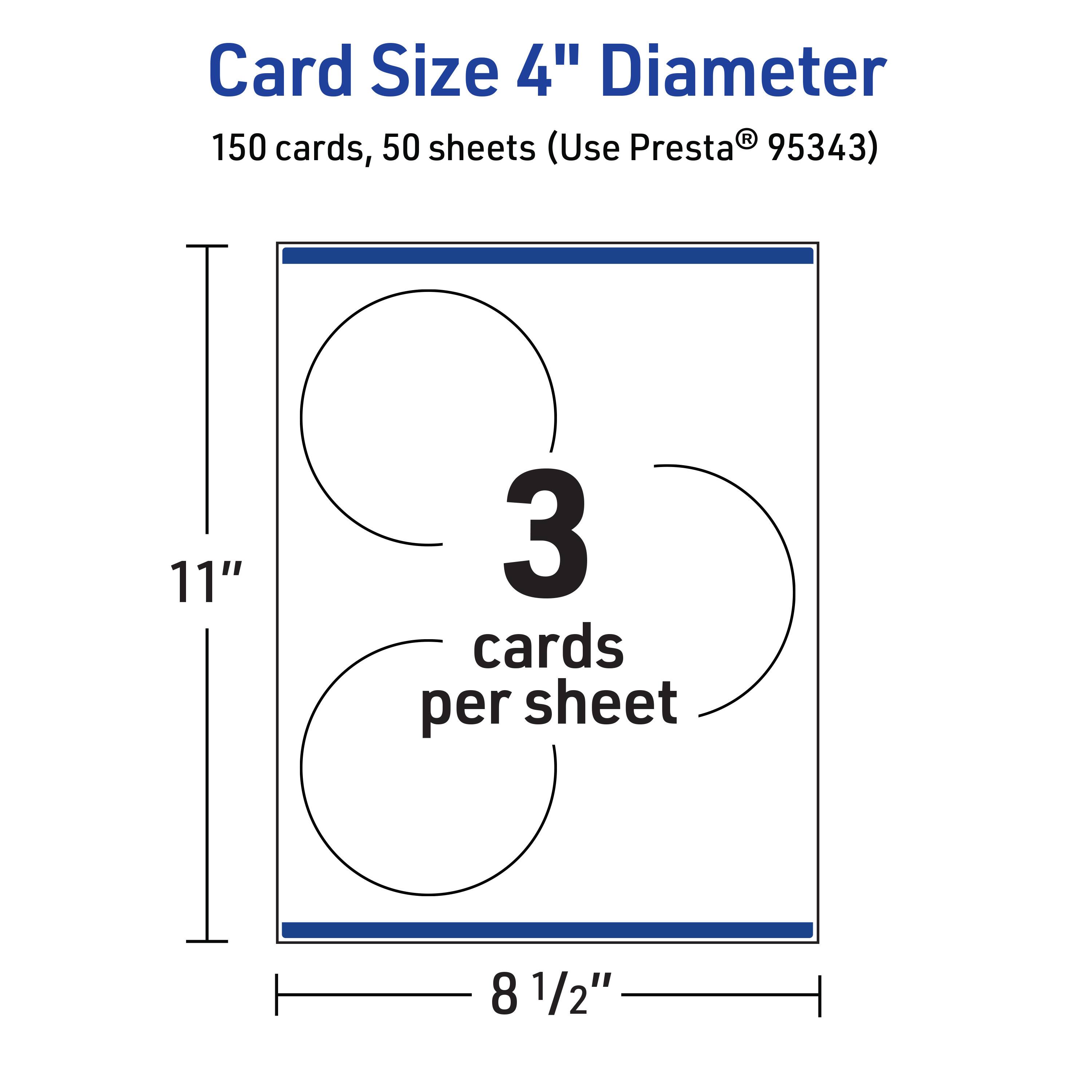 Card Size 4" Diameter  
150 cards, 50 sheets (Use Presta® 95343)  
11" x 8 1/2"  
3 cards per sheet