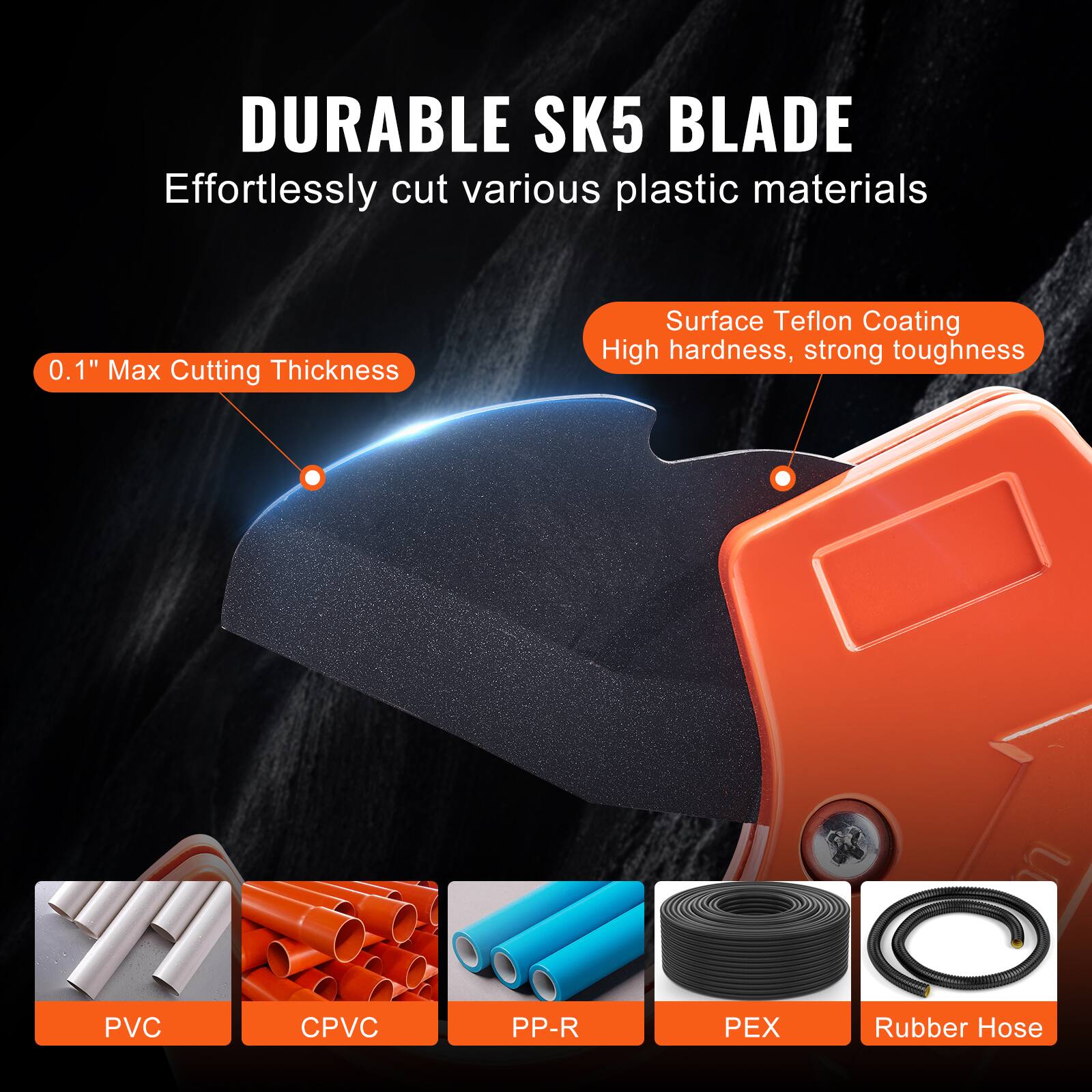 DURABLE SK5 BLADE  
Effortlessly cut various plastic materials  

0.1" Max Cutting Thickness  

Surface Teflon Coating  
High hardness, strong toughness  

PVC  
CPVC  
PP-R  
PEX  
Rubber Hose