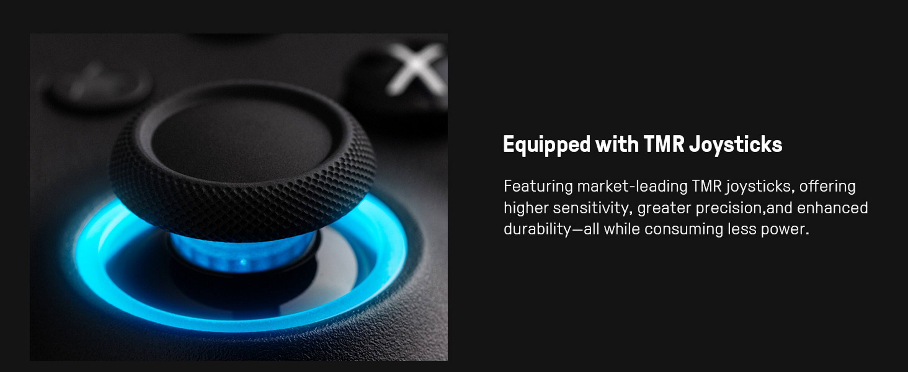 Equipped with TMR Joysticks

Featuring market-leading TMR joysticks, offering higher sensitivity, greater precision, and enhanced durability—all while consuming less power.