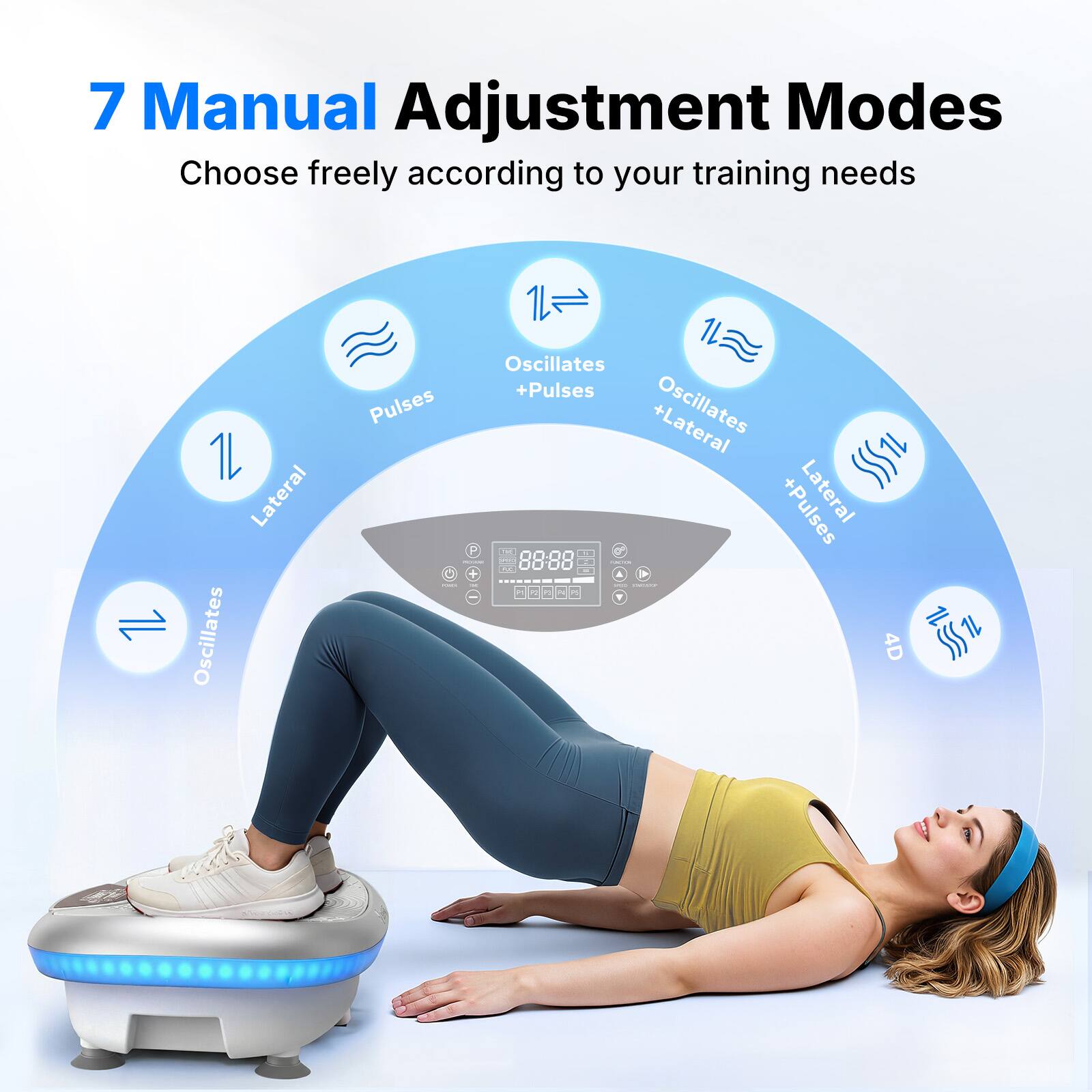7 Manual Adjustment Modes  
Choose freely according to your training needs  

1. Lateral  
2. Oscillates  
3. Pulses  
4. Oscillates + Pulses  
5. Lateral + Pulses  
6. Oscillates + Lateral  
7. 4D
