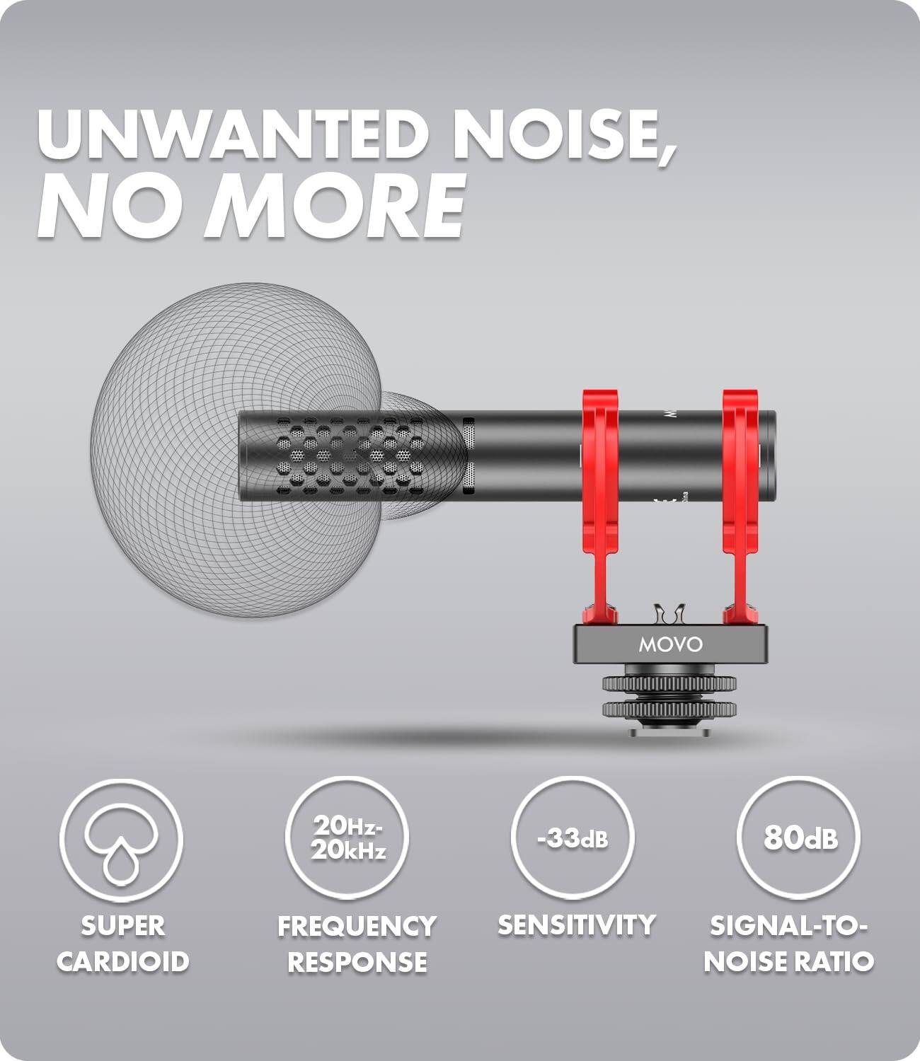UNWANTED NOISE, NO MORE

MOVO

20Hz- 20kHz
-33dB
80dB

SUPER CARDIOID
FREQUENCY RESPONSE
SENSITIVITY
SIGNAL-TO-NOISE RATIO