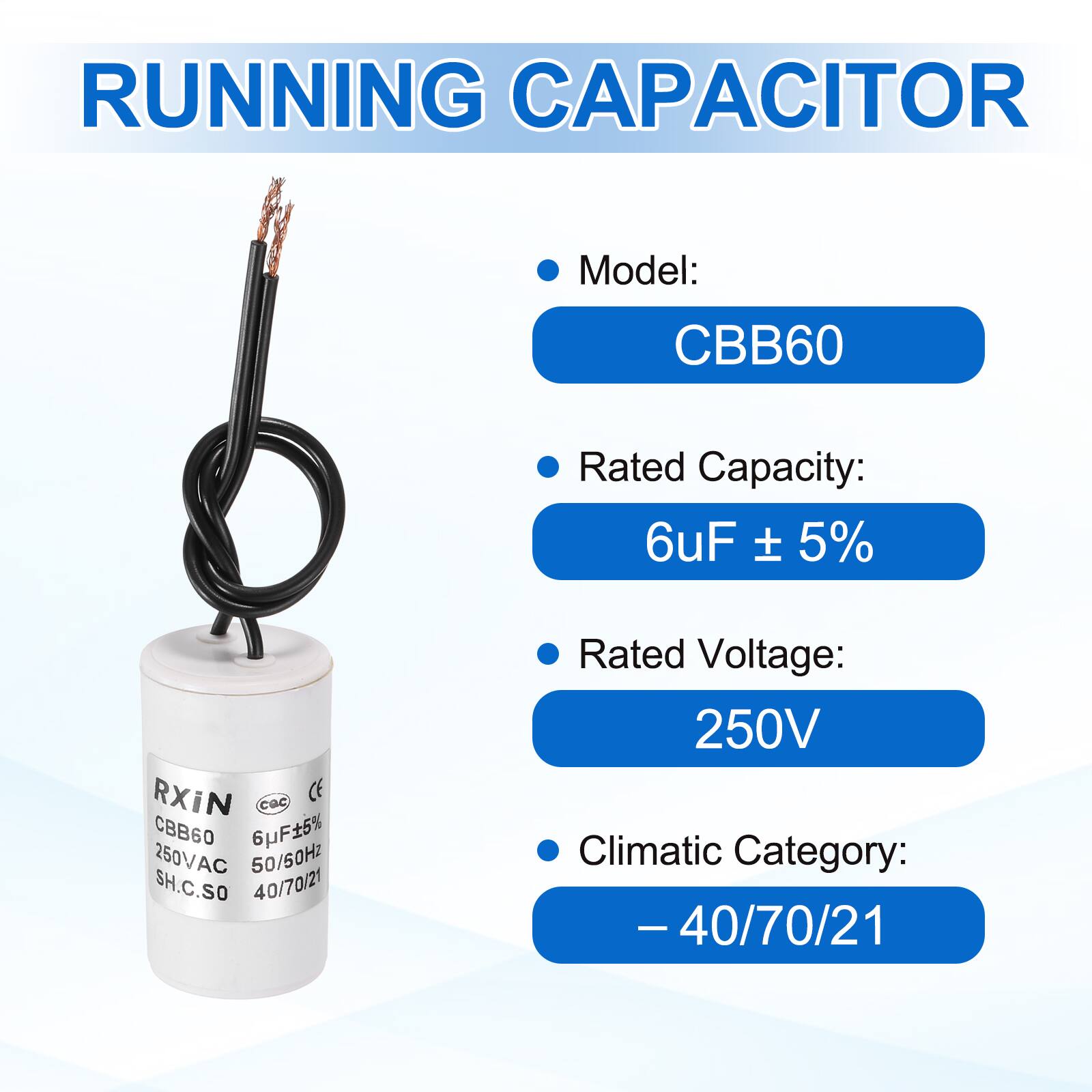 RUNNING CAPACITOR

- Model: CBB60
- Rated Capacity: 6uF ± 5%
- Rated Voltage: 250V
- Climatic Category: -40/70/21