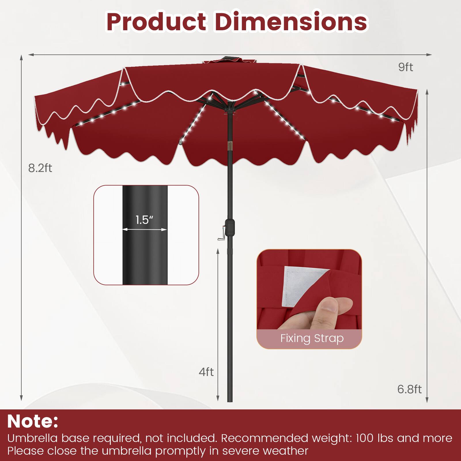 Product Dimensions: 9ft x 8.2ft  
Fixing Strap: 4ft x 6.8ft  
Note: Umbrella base required, not included. Recommended weight: 100 lbs and more. Please close the umbrella promptly in severe weather.