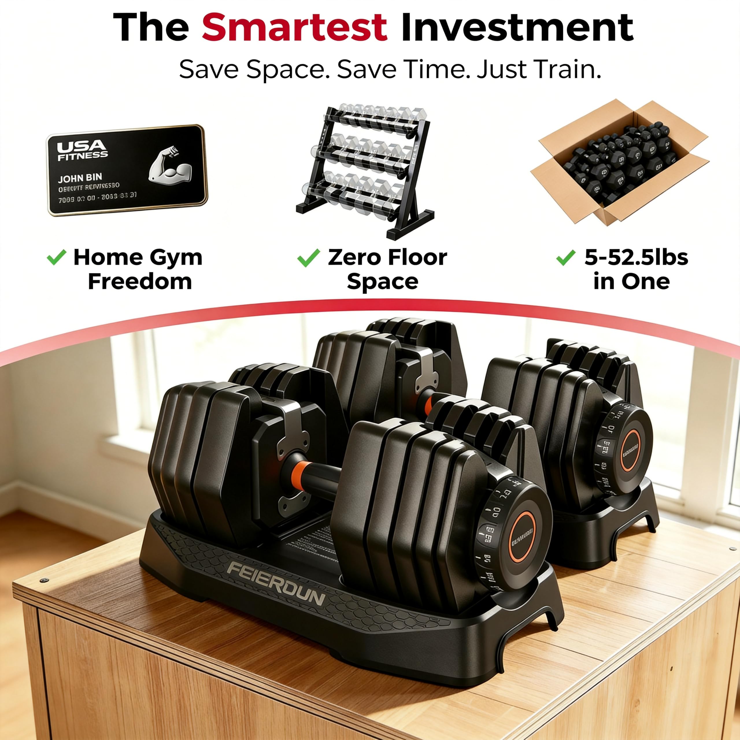 The Smartest Investment  
Save Space. Save Time. Just Train.  

USA FITNESS  
JOHN BIN DEECITT REIVITESSO  
2012-3I 7002 a EE E D F  

Home Gym Freedom  
Zero Floor Space  
5-52.5lbs in One  

FEIERDUN