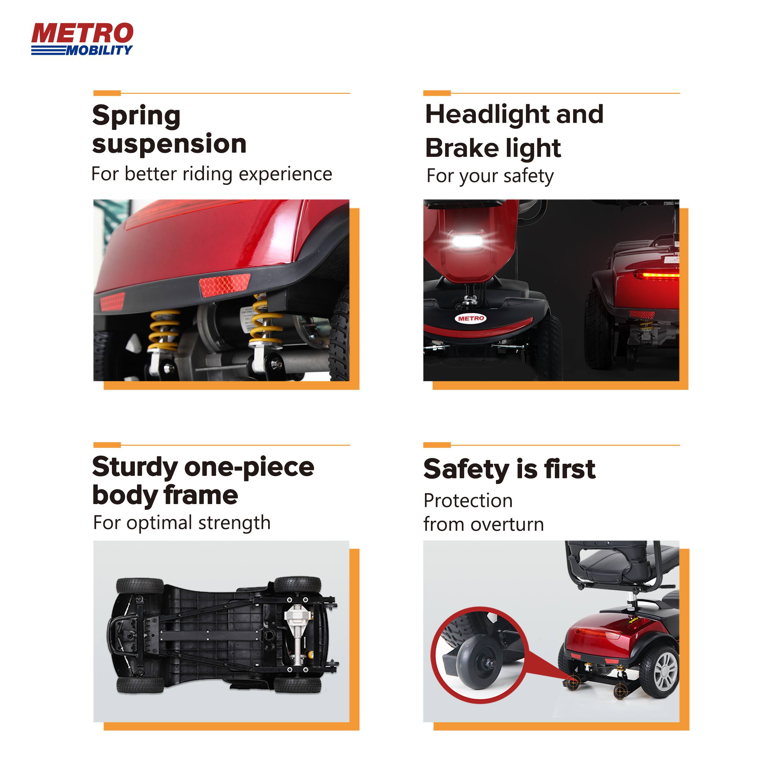 METRO MOBILITY

Spring suspension  
For better riding experience

Headlight and Brake light  
For your safety

Sturdy one-piece body frame  
For optimal strength

Safety is first  
Protection from overturn
