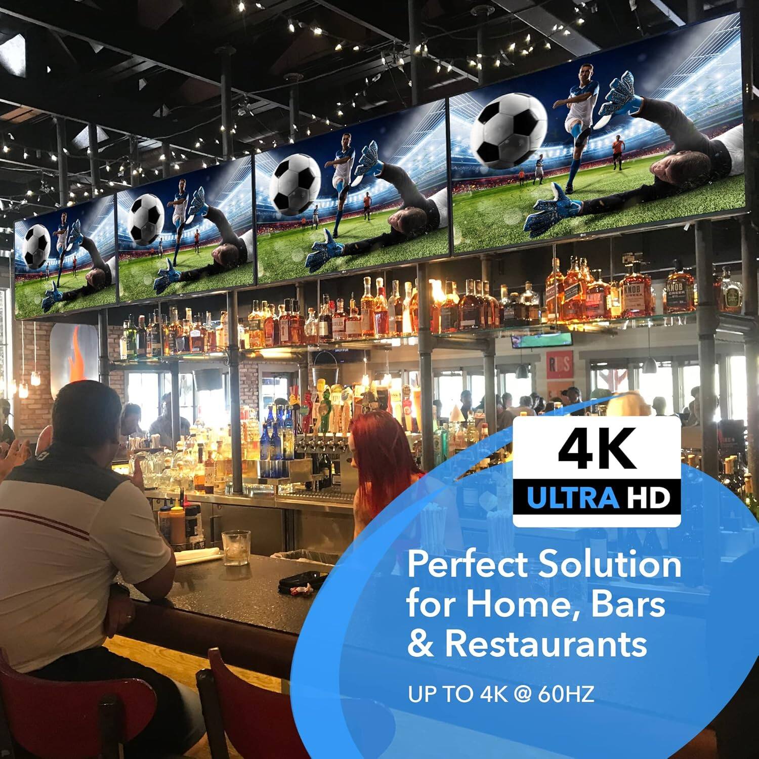 4K ULTRA HD  
Perfect Solution for Home, Bars & Restaurants  
UP TO 4K @ 60HZ