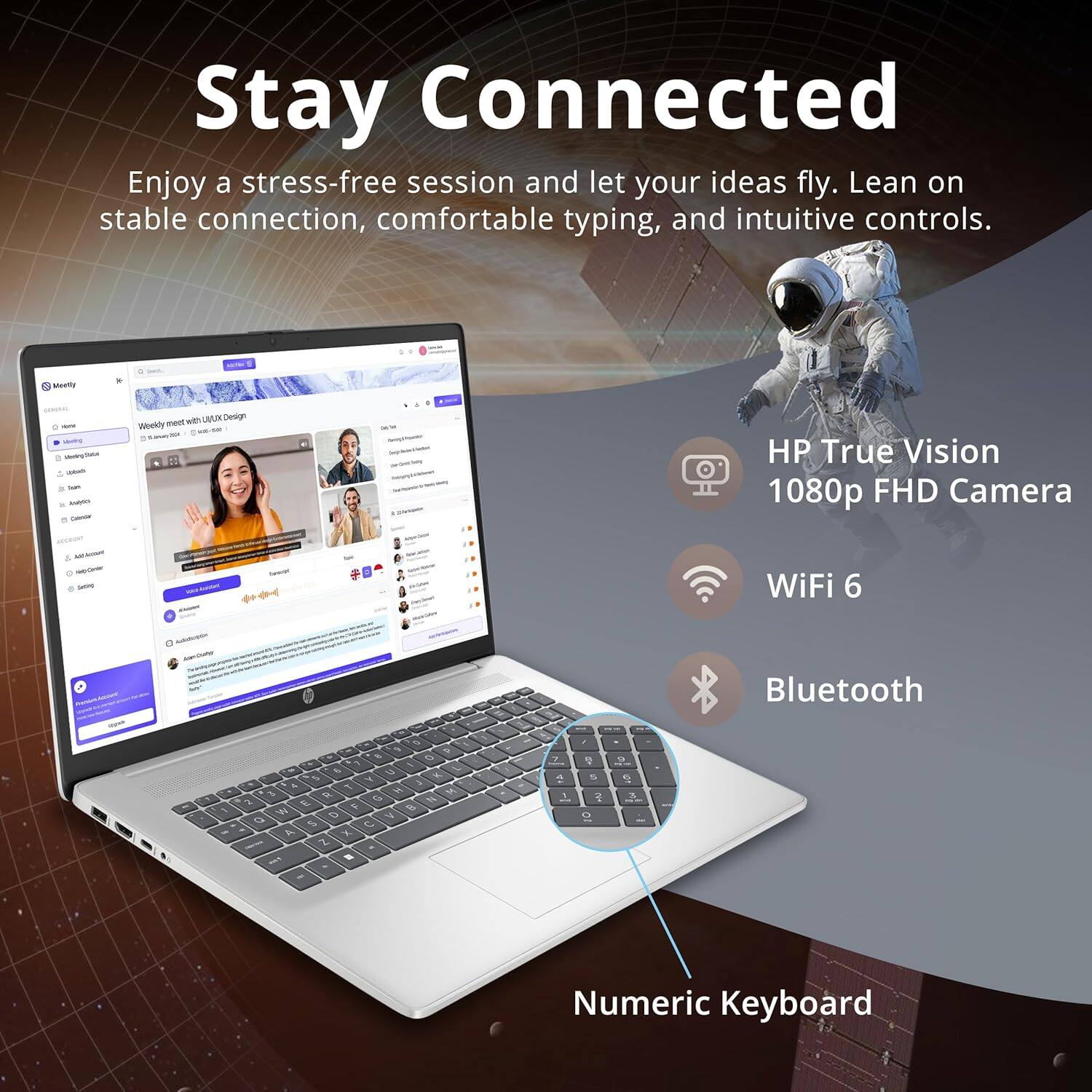 Stay Connected

Enjoy a stress-free session and let your ideas fly. Lean on stable connection, comfortable typing, and intuitive controls.

- HP True Vision 1080p FHD Camera
- WiFi 6
- Bluetooth
- Numeric Keyboard