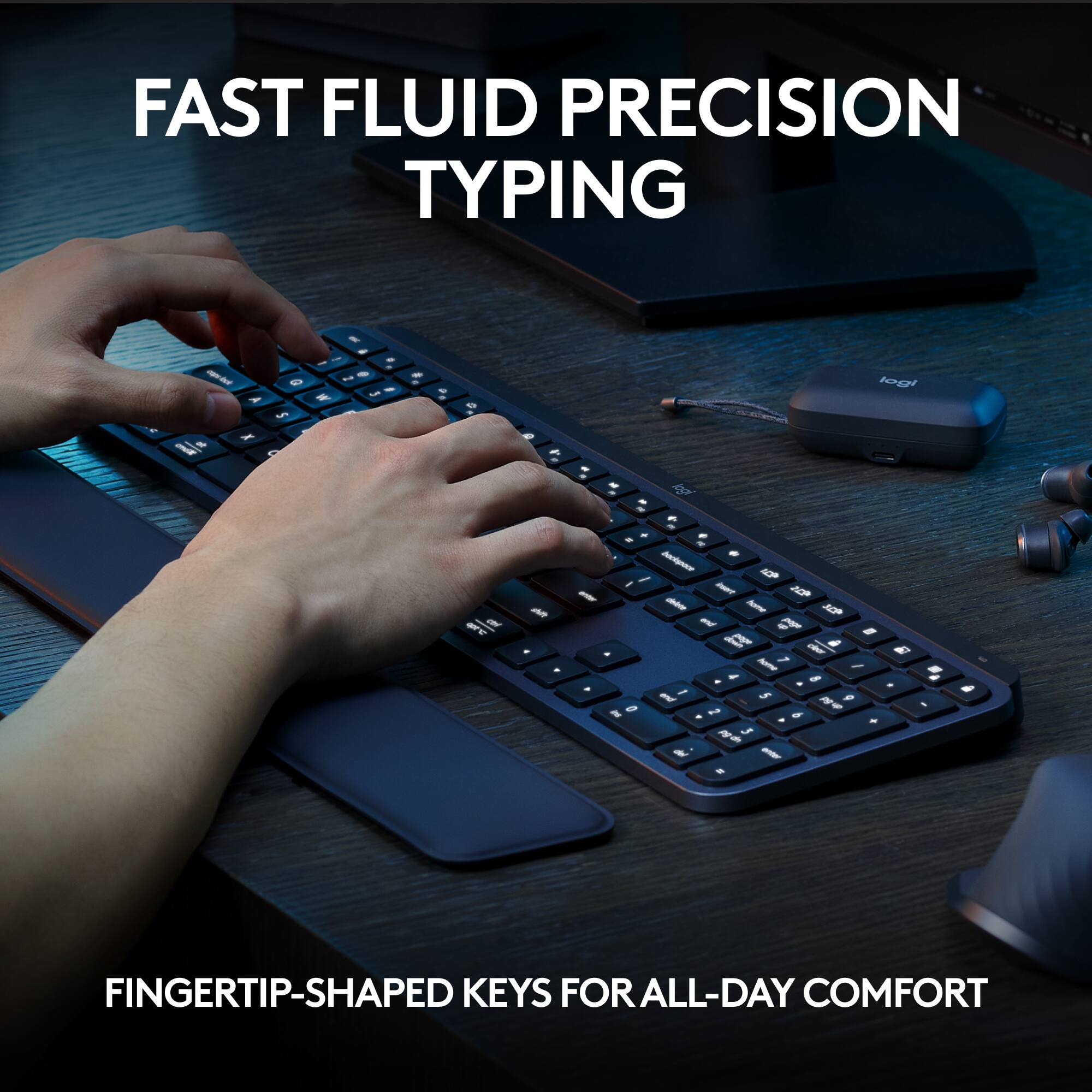 FAST FLUID PRECISION TYPING

FINGERTIP-SHAPED KEYS FOR ALL-DAY COMFORT