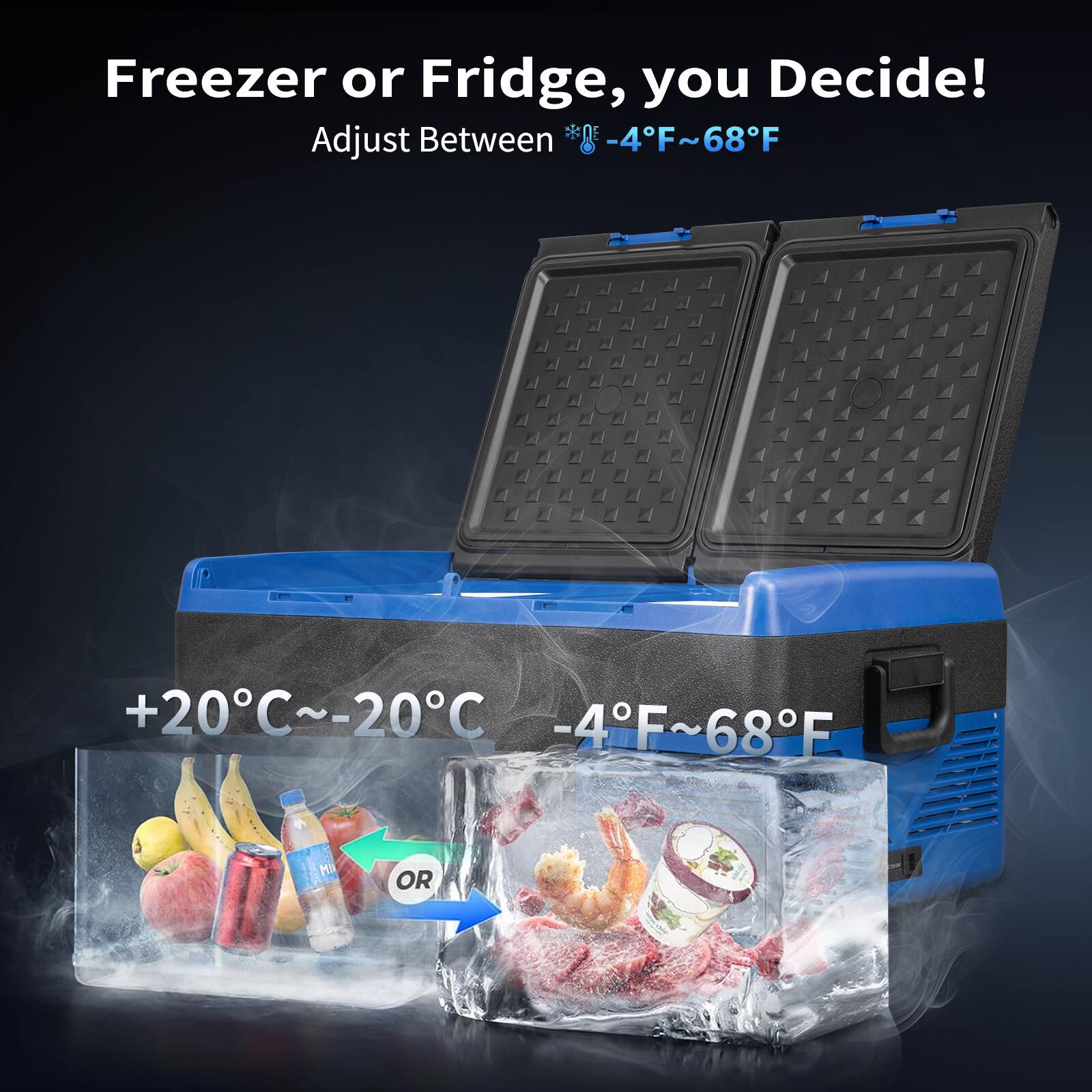 Freezer or Fridge, you Decide!  
Adjust Between * -4°F ~ 68°F  

+20°C ~ -20°C  
-4°F ~ 68°F  

OR