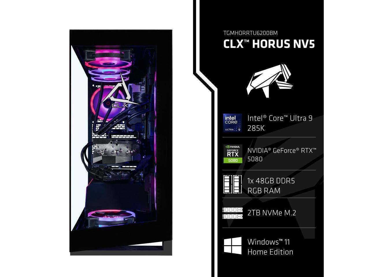 TGMHORRTU6200BM CLX HORUS NV5  
Intel Core Ultra 9 285K  
NVIDIA GeForce RTX 5080  
1x 48GB DDR5 RGB RAM  
2TB NVMe M.2  
Windows 11 Home Edition