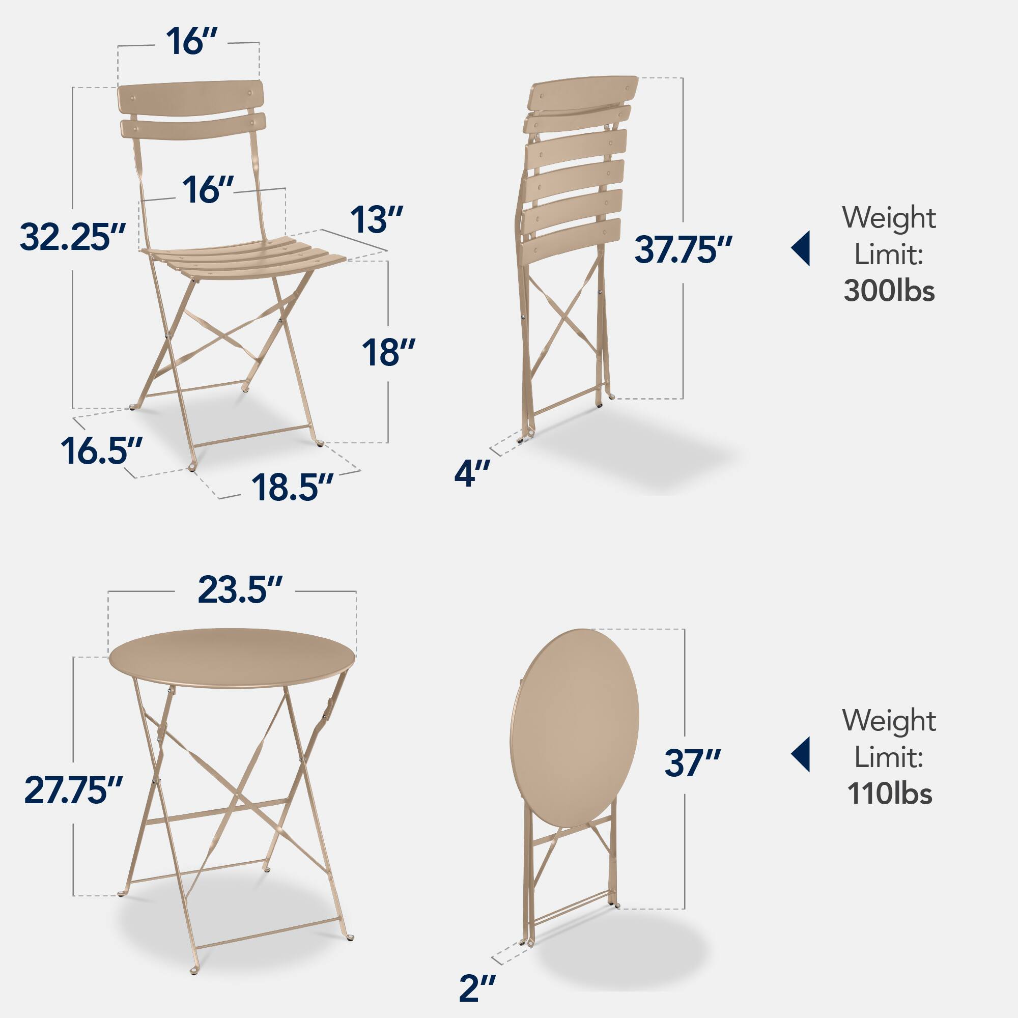 - Chair Dimensions:
  - Seat Width: 16"
  - Seat Depth: 16"
  - Back Height: 32.25"
  - Armrest Height: 13"
  - Seat Height: 18"
  - Base Width: 16.5"
  - Base Depth: 18.5"
  - Leg Height: 4"
  - Weight Limit: 300lbs

- Table Dimensions:
  - Round Table:
    - Diameter: 37"
    - Height: 27.75"
    - Weight Limit: 110lbs

- Square Table Dimensions:
  - Top Width: 23.5"
  - Top Depth: 23.5"
  - Height: 27.75"
  - Leg Height: 2"