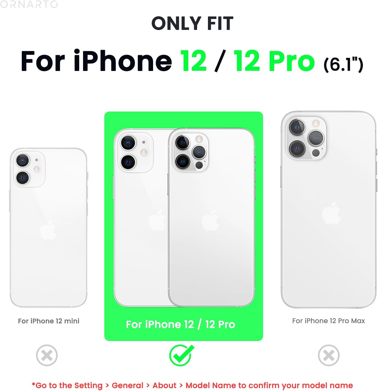 ORNARTO ONLY FIT For iPhone 12 / 12 Pro (6.1") For iPhone 12 mini For iPhone 12 / 12 Pro For iPhone 12 Pro Max X x *Go to the Setting > General > About > Model Name to confirm your model name