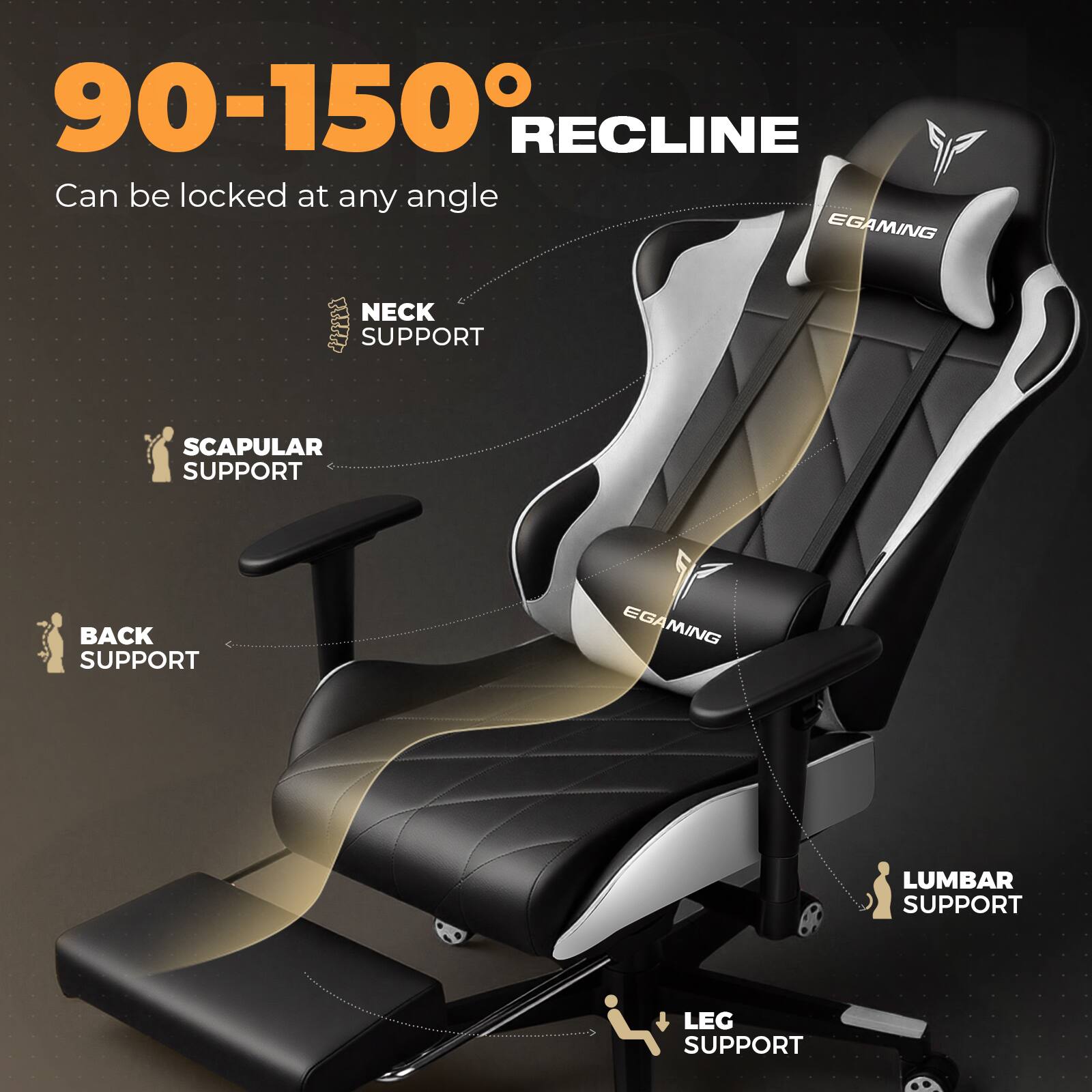 90-150° RECLINE  
Can be locked at any angle  

NECK SUPPORT  
SCAPULAR SUPPORT  
BACK SUPPORT  
LUMBAR SUPPORT  
LEG SUPPORT