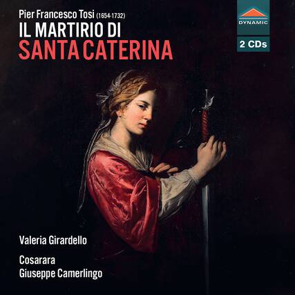 Pier Francesco Tosi (1654-1732)
IL MARTIRIO DI SANTA CATERINA
Valeria Girardello
Cosarara
Giuseppe Camerlingo
DYNAMIC
2 CDs
