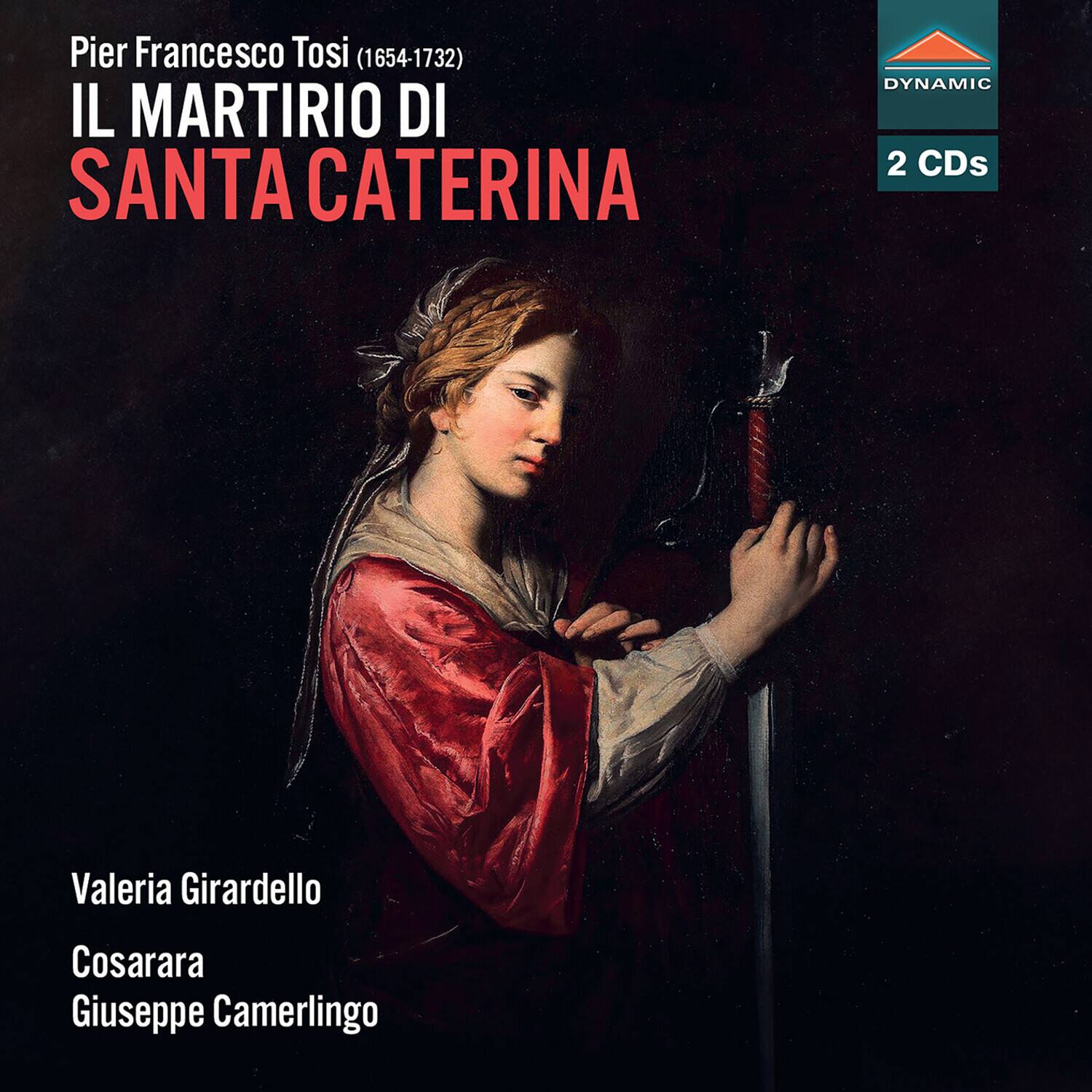 Pier Francesco Tosi (1654-1732)  
IL MARTIRIO DI SANTA CATERINA  

Valeria Girardello  
Cosarara  
Giuseppe Camerlingo  

DYNAMIC  
2 CDs