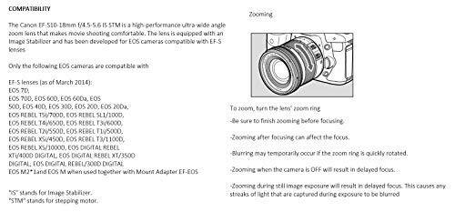 COMPATIBILITY

The Canon EF-S 18mm f/4.5-5.6 STM is a high-performance ultra-wide angle zoom lens that makes movie shooting comfortable. The lens is equipped with an Image Stabilizer and has been developed for EOS cameras compatible with EF-S lenses.

Only the following EOS cameras are compatible with EF-S lenses (as of March 2014):
- EOS 7D
- EOS 700D
- EOS 600D
- EOS 600Da
- EOS 500D
- EOS 400D
- EOS 300D
- EOS 200D
- EOS 2000D
- EOS REBEL T5i/700D
- EOS REBEL SL1/1000D
- EOS REBEL T4i/650D
- EOS REBEL T3i/550D
- EOS REBEL T2i/500D
- EOS REBEL XSi/4500D
- EOS DIGITAL REBEL XTi/4000D
- EOS DIGITAL REBEL XT/350