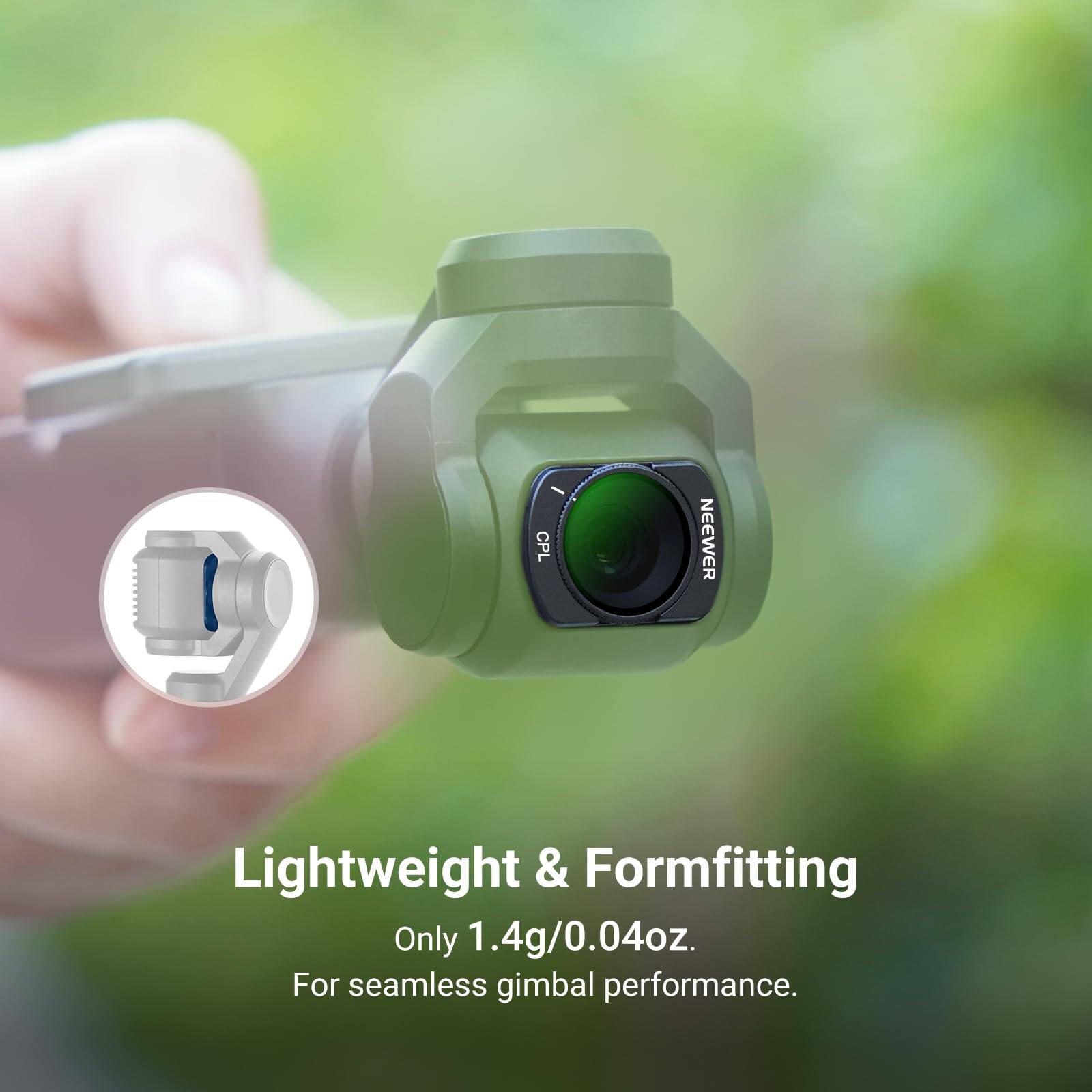 Lightweight & Formfitting  
Only 1.4g/0.04oz.  
For seamless gimbal performance.