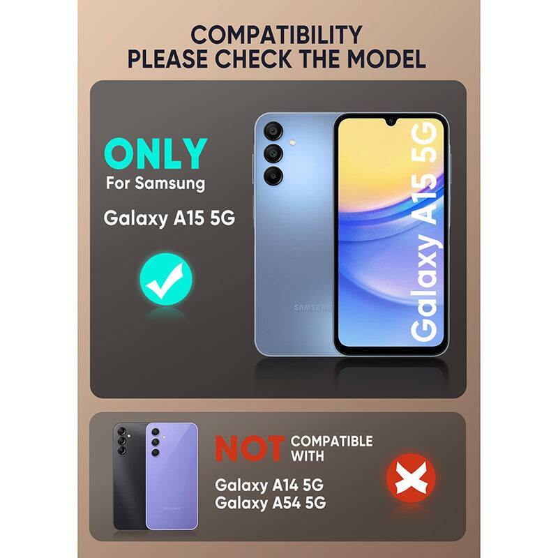 COMPATIBILITY  
PLEASE CHECK THE MODEL  

ONLY  
For Samsung  
Galaxy A15 5G  

COMPATIBLE WITH  
Galaxy A14 5G  
Galaxy A54 5G  

NOT COMPATIBLE WITH  
Galaxy A14 5G  
Galaxy A54 5G