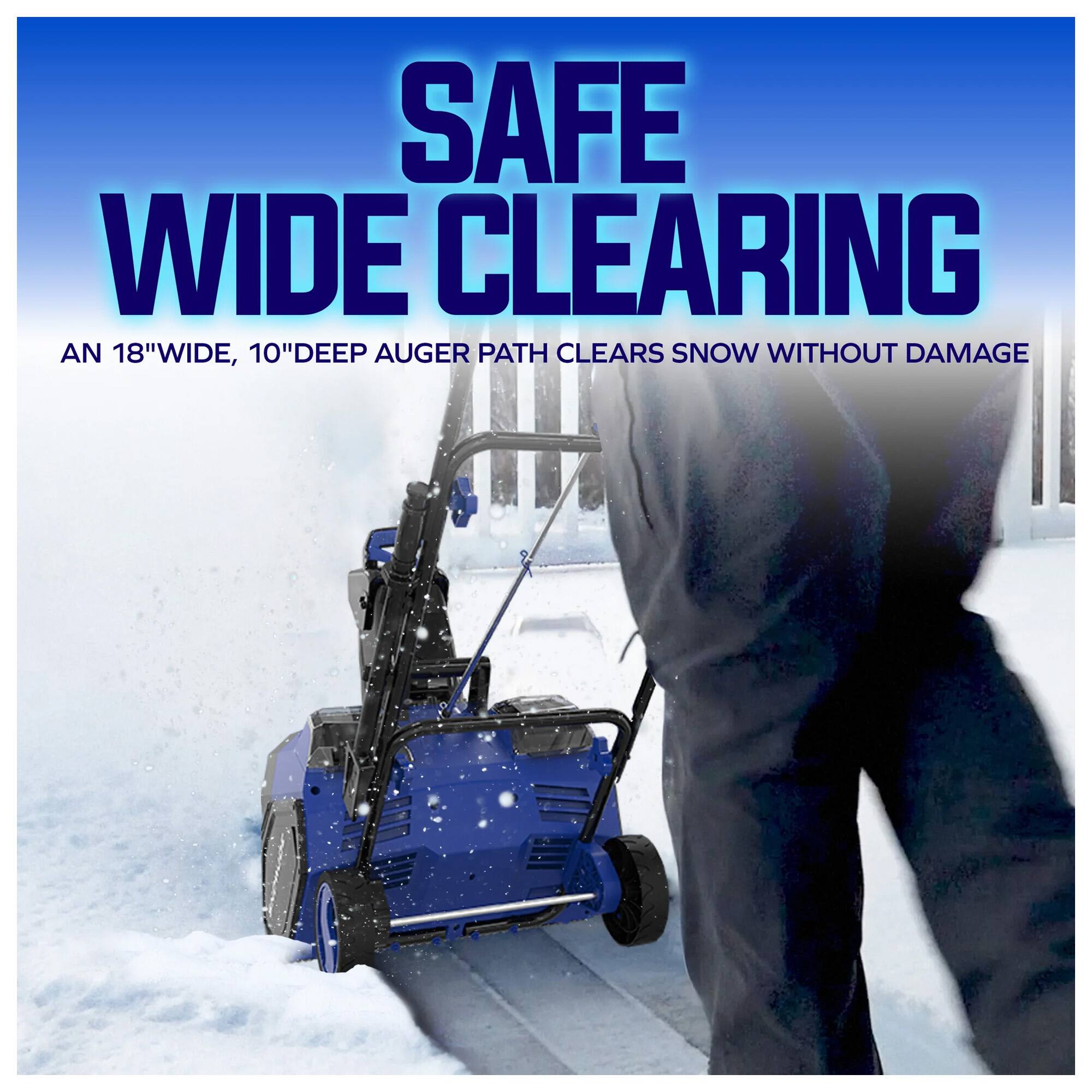 SAFE WIDE CLEARING  
AN 18"WIDE, 10"DEEP AUGER PATH CLEARS SNOW WITHOUT DAMAGE