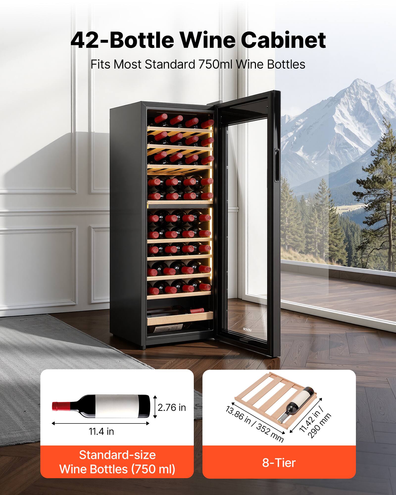 42-Bottle Wine Cabinet Fits Most Standard 750ml Wine Bottles

SCUBY

2.76 in x 11.4 in

Standard-size Wine Bottles (750 ml)

13.86 in / 352 mm

11.42 in / 290 mm

8-Tier