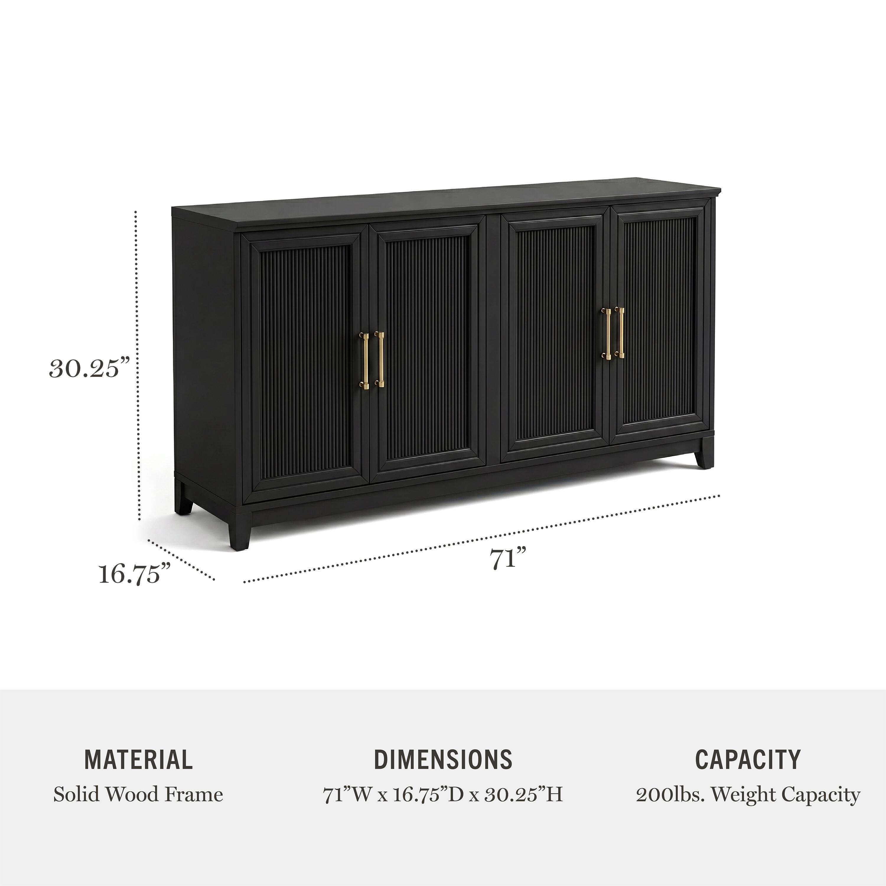 30.25" H x 16.75" D x 71" W  
MATERIAL: Solid Wood Frame  
DIMENSIONS: 71"W x 16.75"D x 30.25"H  
CAPACITY: 200lbs. Weight Capacity