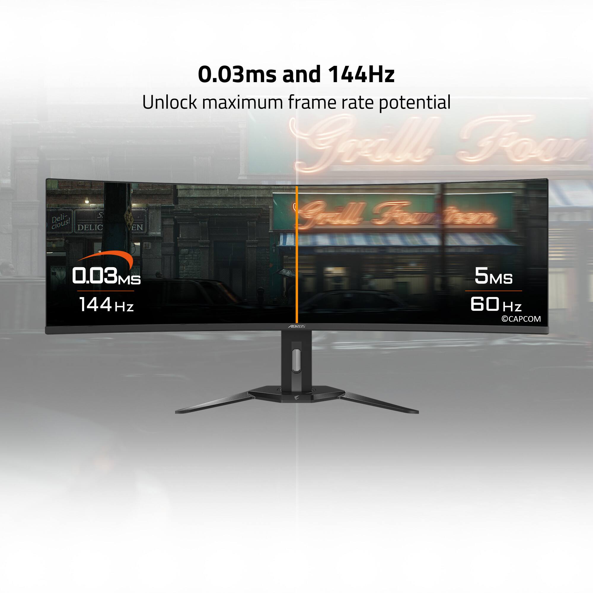 0.03ms and 144Hz  
Unlock maximum frame rate potential  

0.03ms  
144Hz  

5MS  
60Hz  
©CAPCOM