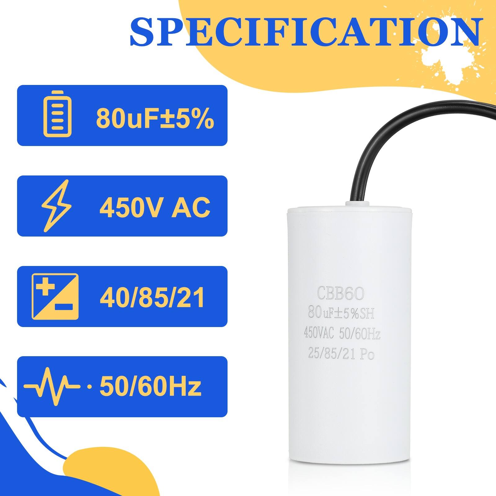 SPECIFICATION  
80uF ±5%  
450V AC  
40/85/21  
50/60Hz  
CBB60  
80uF ±5% SH  
450V AC  
50/60Hz  
25/85/21 Po