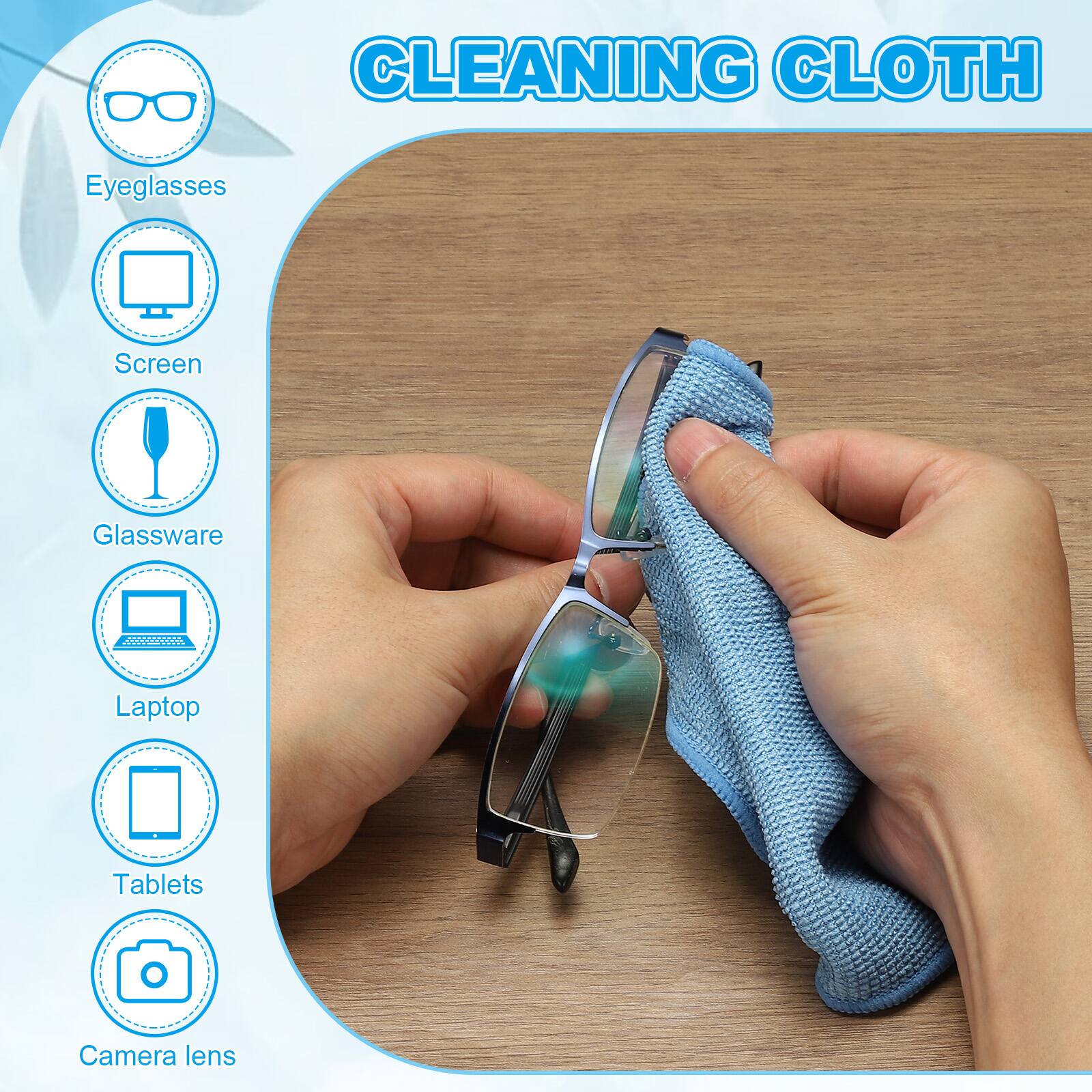CLEANING CLOTH

- Eyeglasses
- Screen
- Glassware
- Laptop
- Tablets
- Camera lens