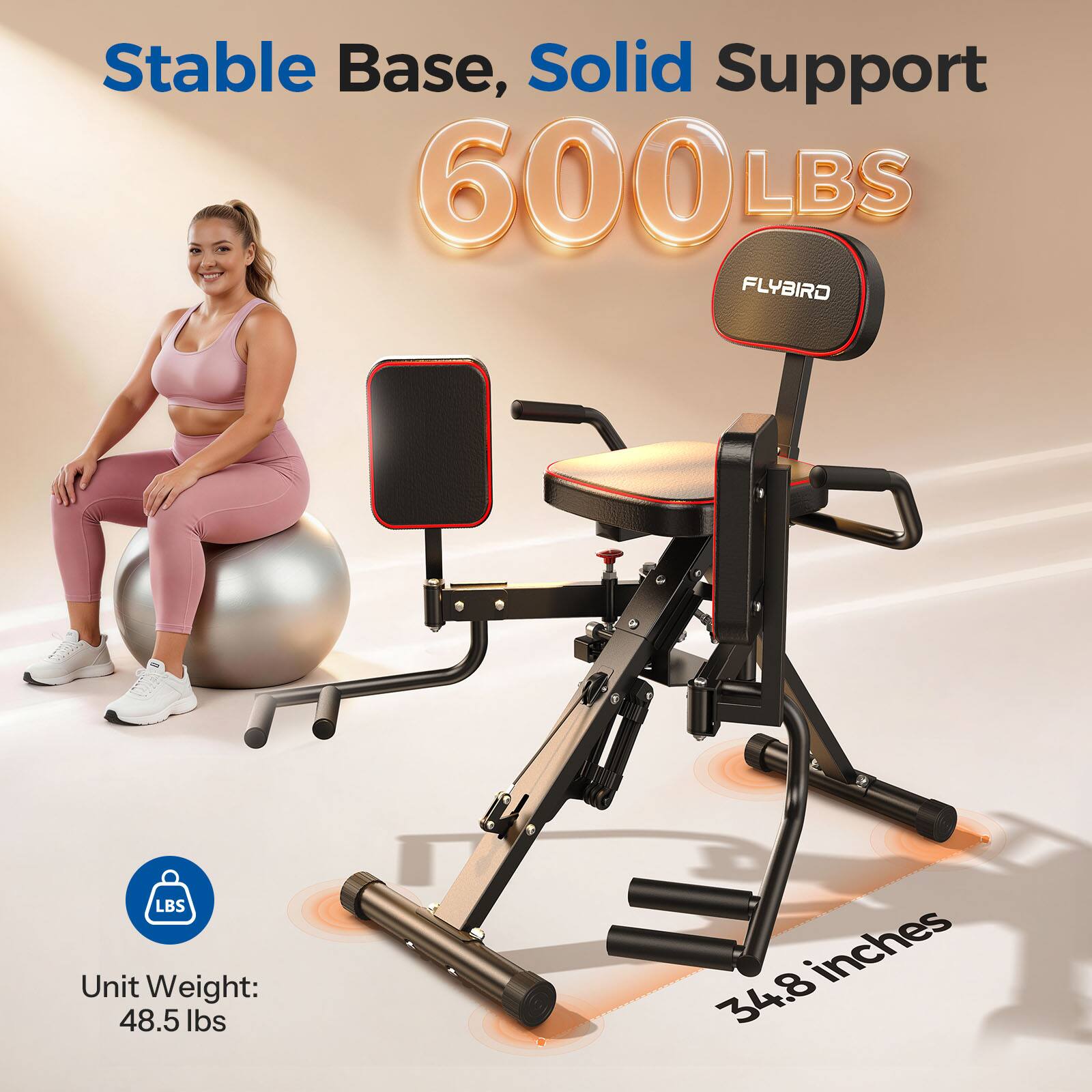 Stable Base, Solid Support  
600 LBS  
Unit Weight: 48.5 lbs  
34.8 inches