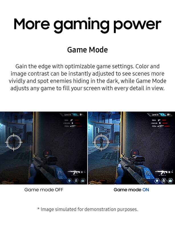 More gaming power

Game Mode

Gain the edge with optimizable game settings. Color and image contrast can be instantly adjusted to see scenes more vividly and spot enemies hiding in the dark, while Game Mode adjusts any game to fill your screen with every detail in view.

Level 13
Level 13
NAM

Game mode OFF
Game mode ON
* Image simulated for demonstration purposes.