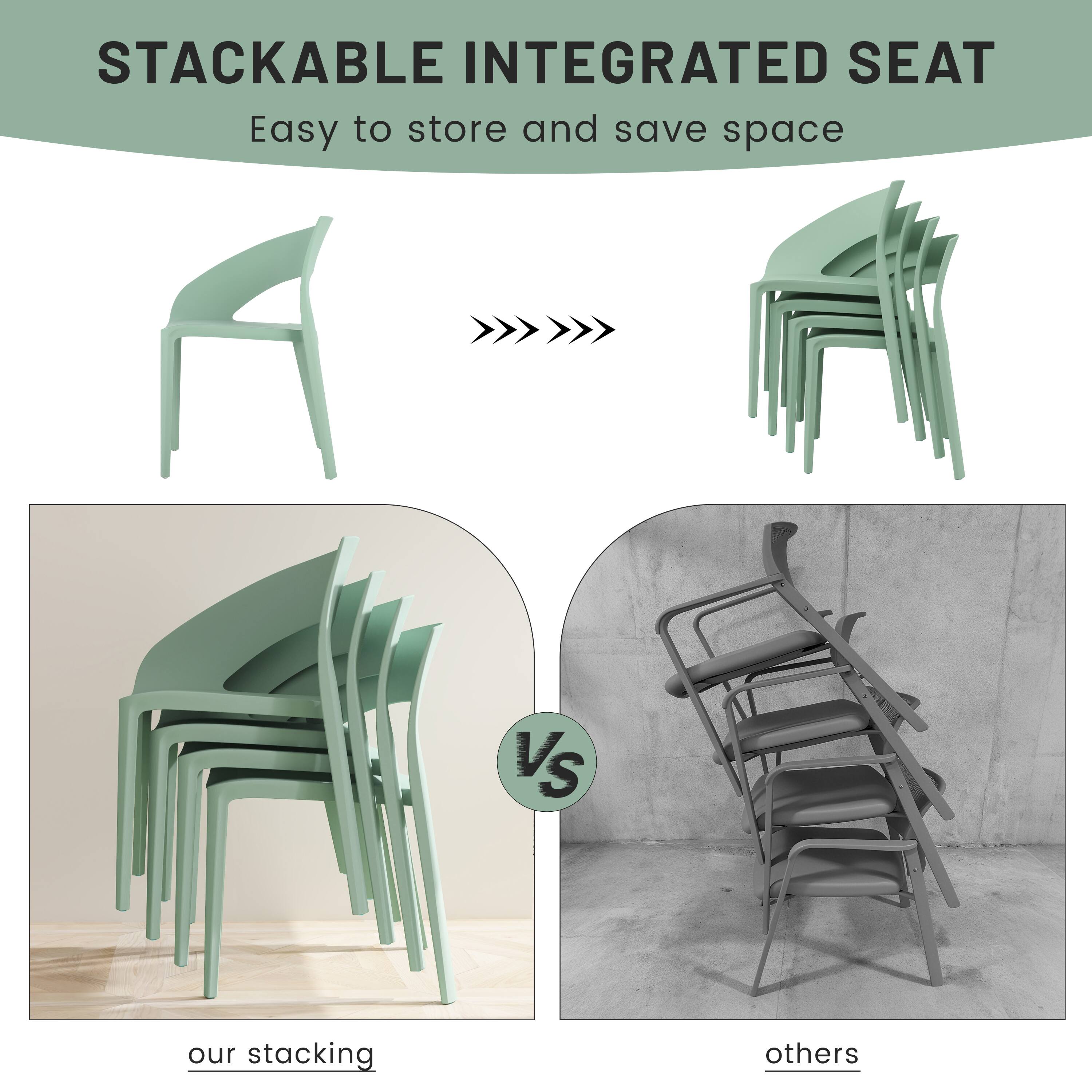 STACKABLE INTEGRATED SEAT  
Easy to store and save space  

our stacking  
VS  
others