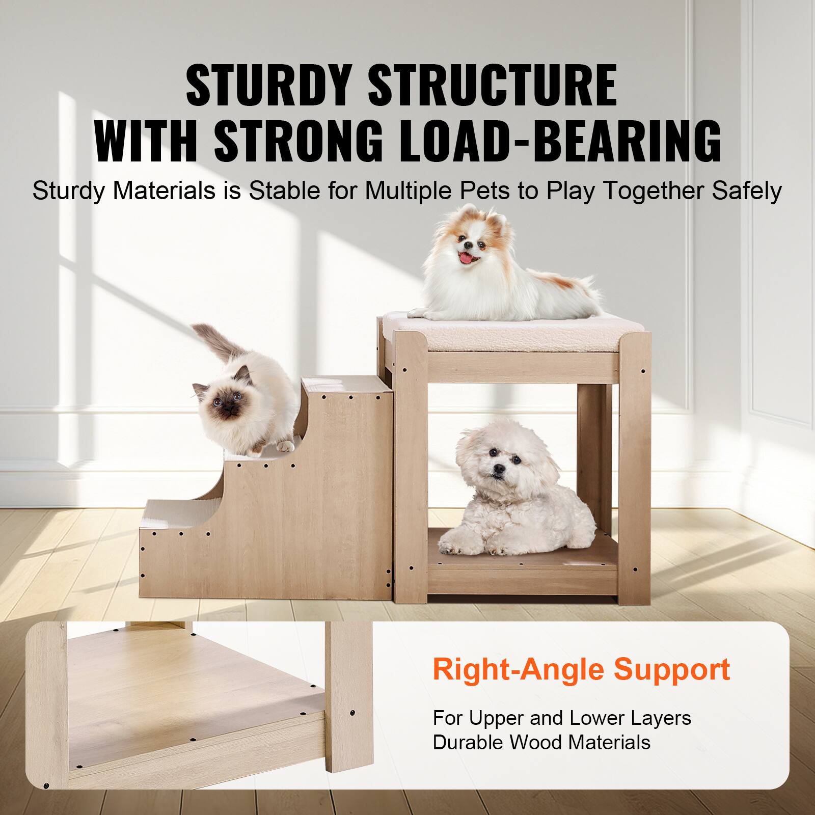 STURDY STRUCTURE WITH STRONG LOAD-BEARING  
Sturdy Materials is Stable for Multiple Pets to Play Together Safely  

Right-Angle Support  
For Upper and Lower Layers  
Durable Wood Materials