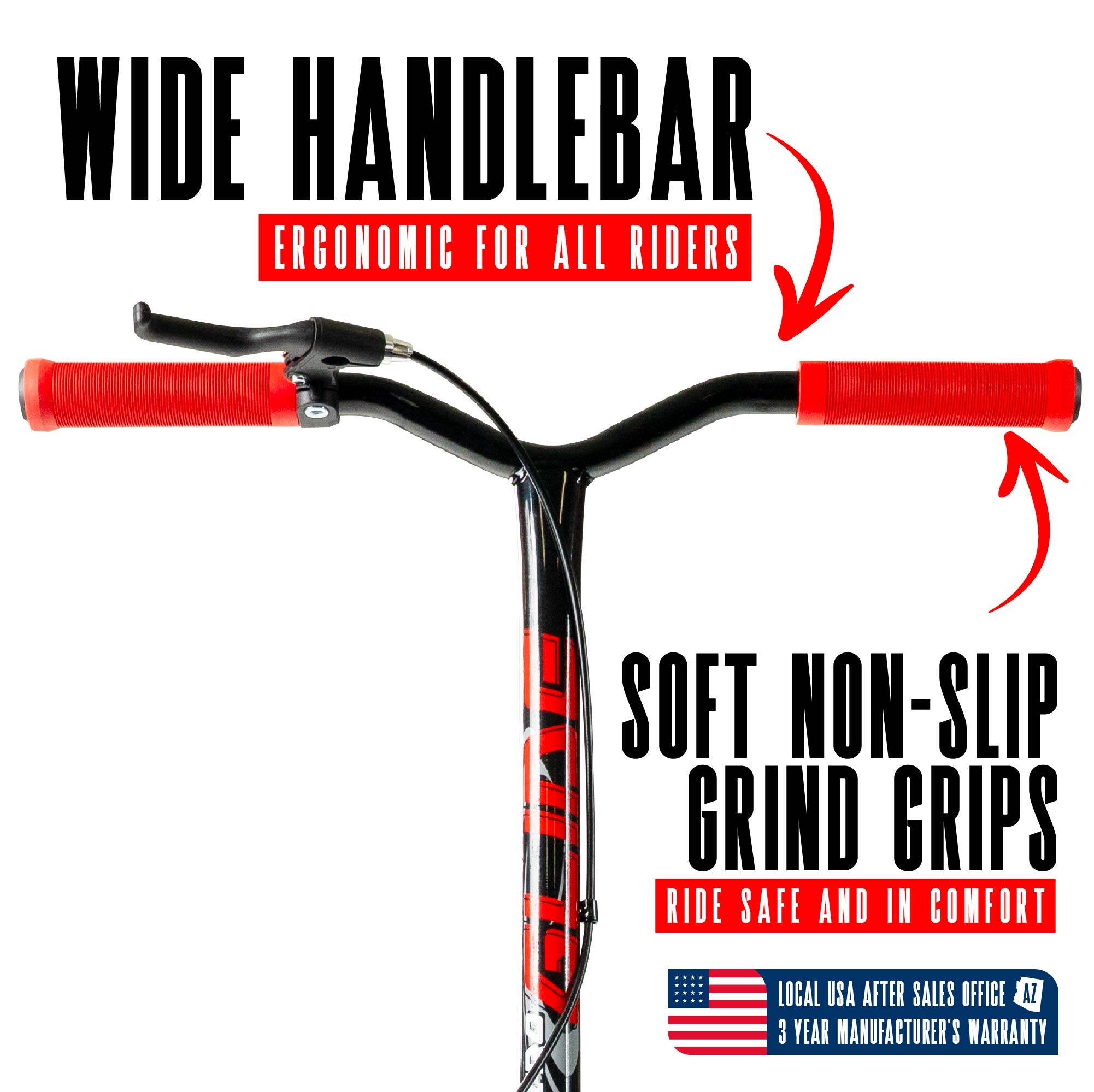 WIDE HANDLEBAR  
ERGONOMIC FOR ALL RIDERS  

SOFT NON-SLIP GRIND GRIPS  
RIDE SAFE AND IN COMFORT  

LOCAL USA AFTER SALES OFFICE AZ  
3 YEAR MANUFACTURER'S WARRANTY