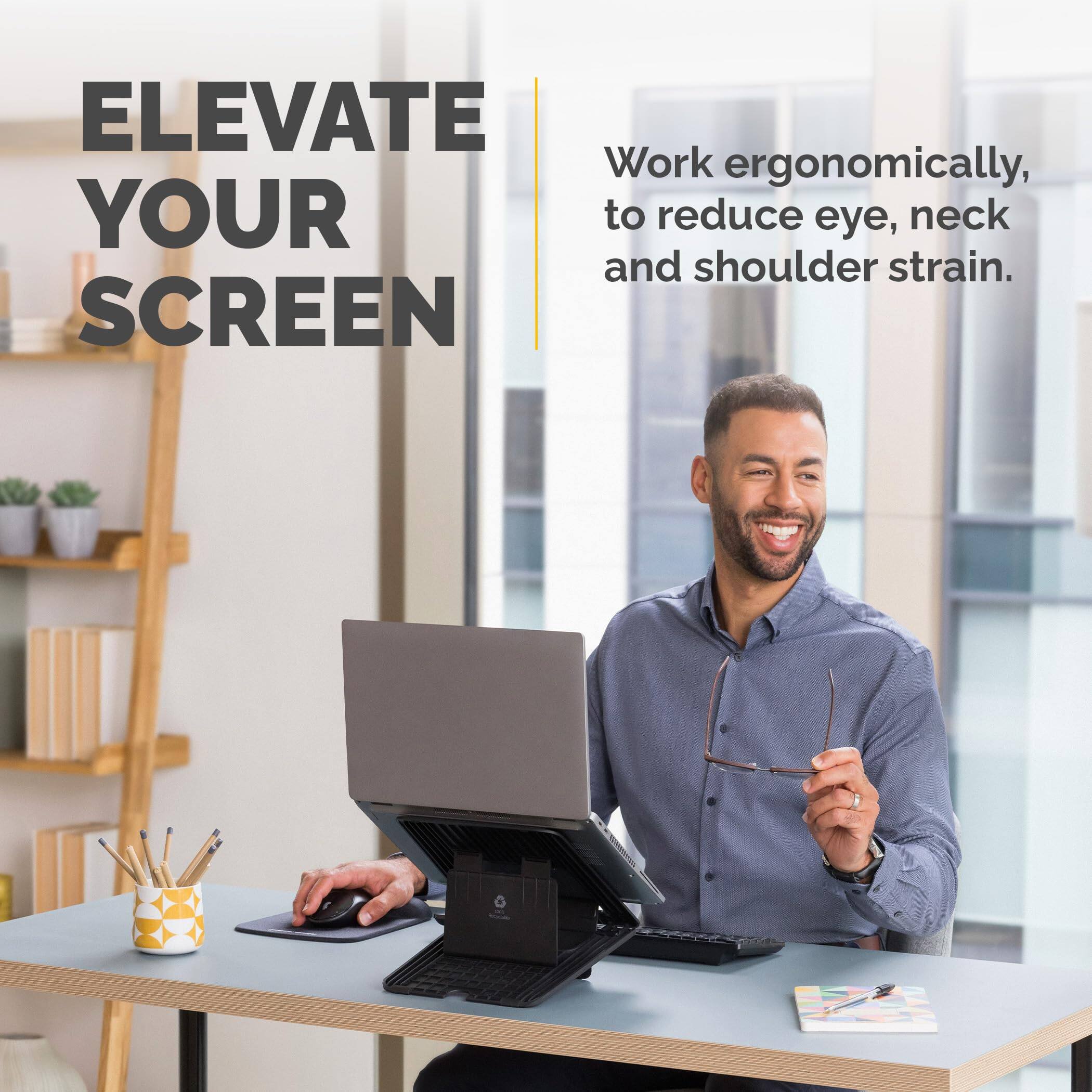 ELEVATE YOUR SCREEN

Work ergonomically, to reduce eye, neck and shoulder strain.