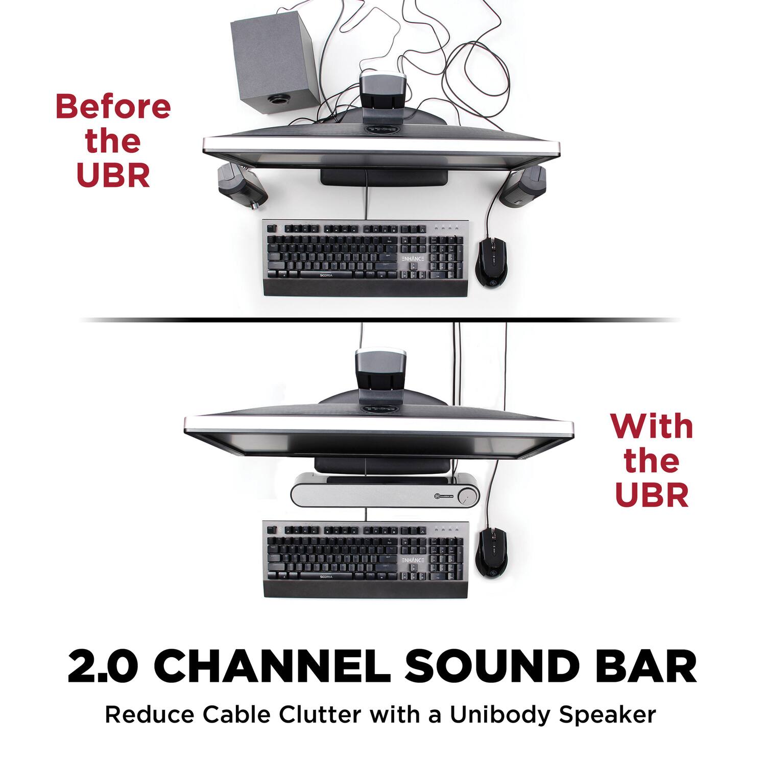 Before the UBR  
With the UBR  

2.0 CHANNEL SOUND BAR  
Reduce Cable Clutter with a Unibody Speaker