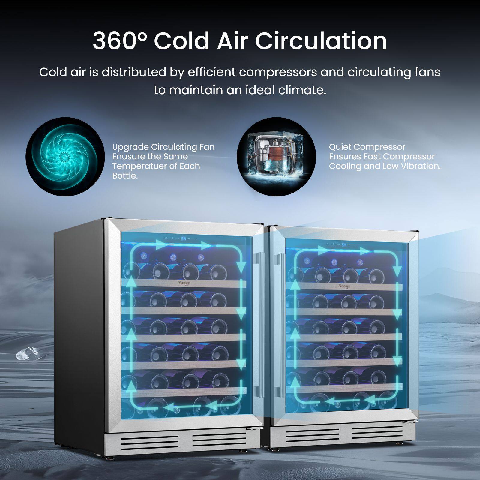 360° Cold Air Circulation

Cold air is distributed by efficient compressors and circulating fans to maintain an ideal climate.

Upgrade Circulating Fan
Ensure the Same Temperature of Each Bottle.

Quiet Compressor
Ensures Fast Compressor Cooling and Low Vibration.