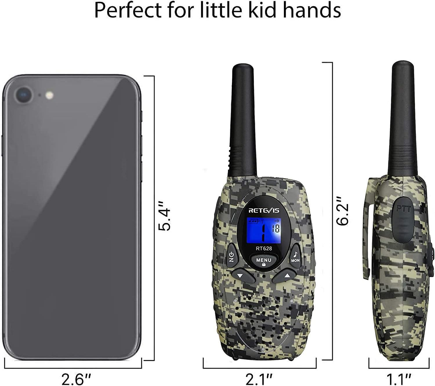 Perfect for little kid hands

5.4"  
N RETOVIS 18 RT628  
J MENU MON  
6.2"  
PTT  
2.6"  
2.1"  
1.1"