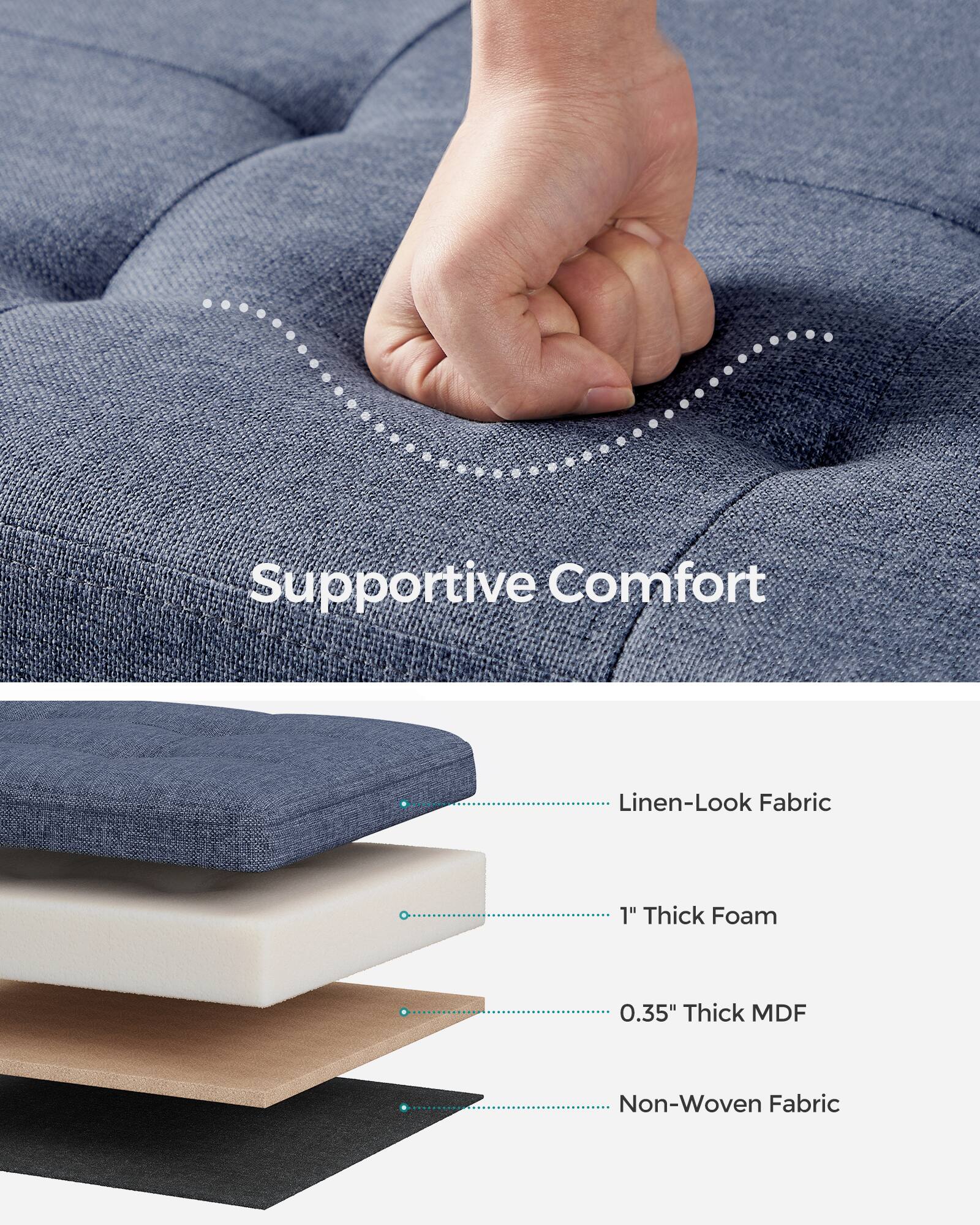 Supportive Comfort

- Linen-Look Fabric
- 1" Thick Foam
- 0.35" Thick MDF
- Non-Woven Fabric